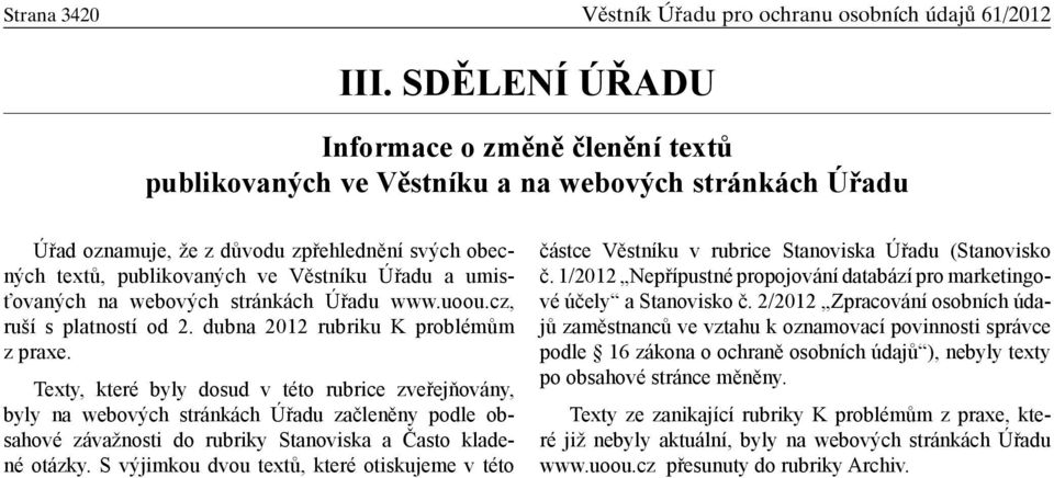 umisťovaných na webových stránkách Úřadu www.uoou.cz, ruší s platností od 2. dubna 2012 rubriku K problémům z praxe.