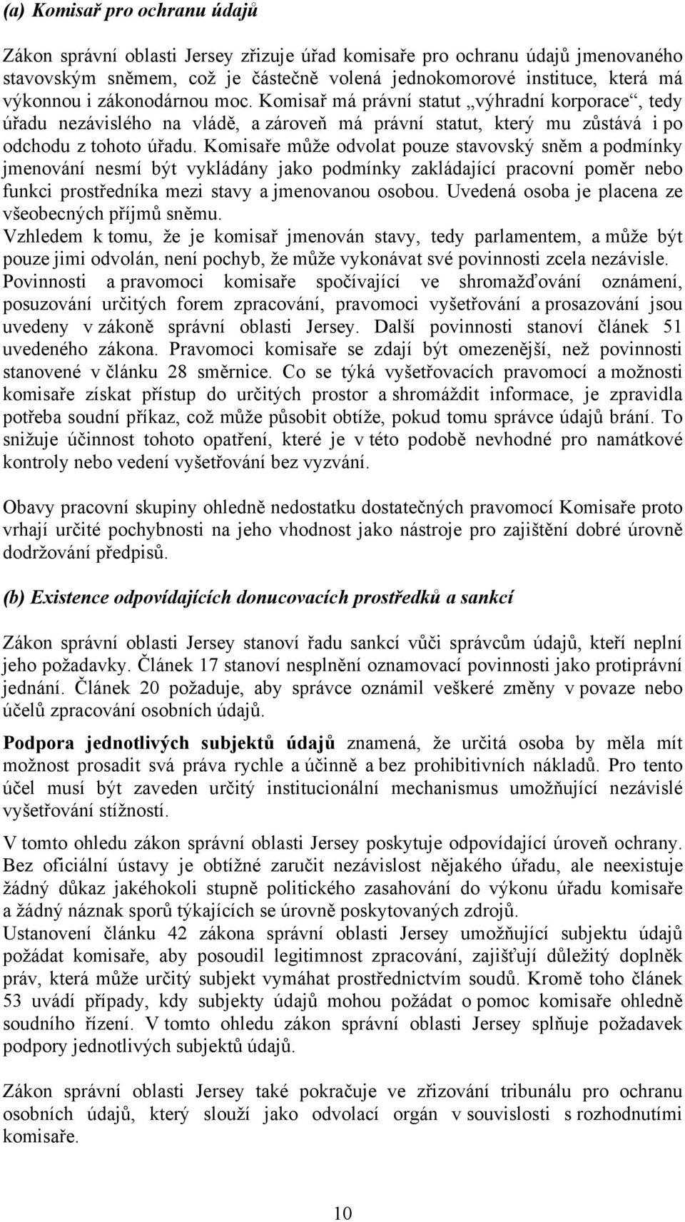 Komisaře může odvolat pouze stavovský sněm a podmínky jmenování nesmí být vykládány jako podmínky zakládající pracovní poměr nebo funkci prostředníka mezi stavy a jmenovanou osobou.