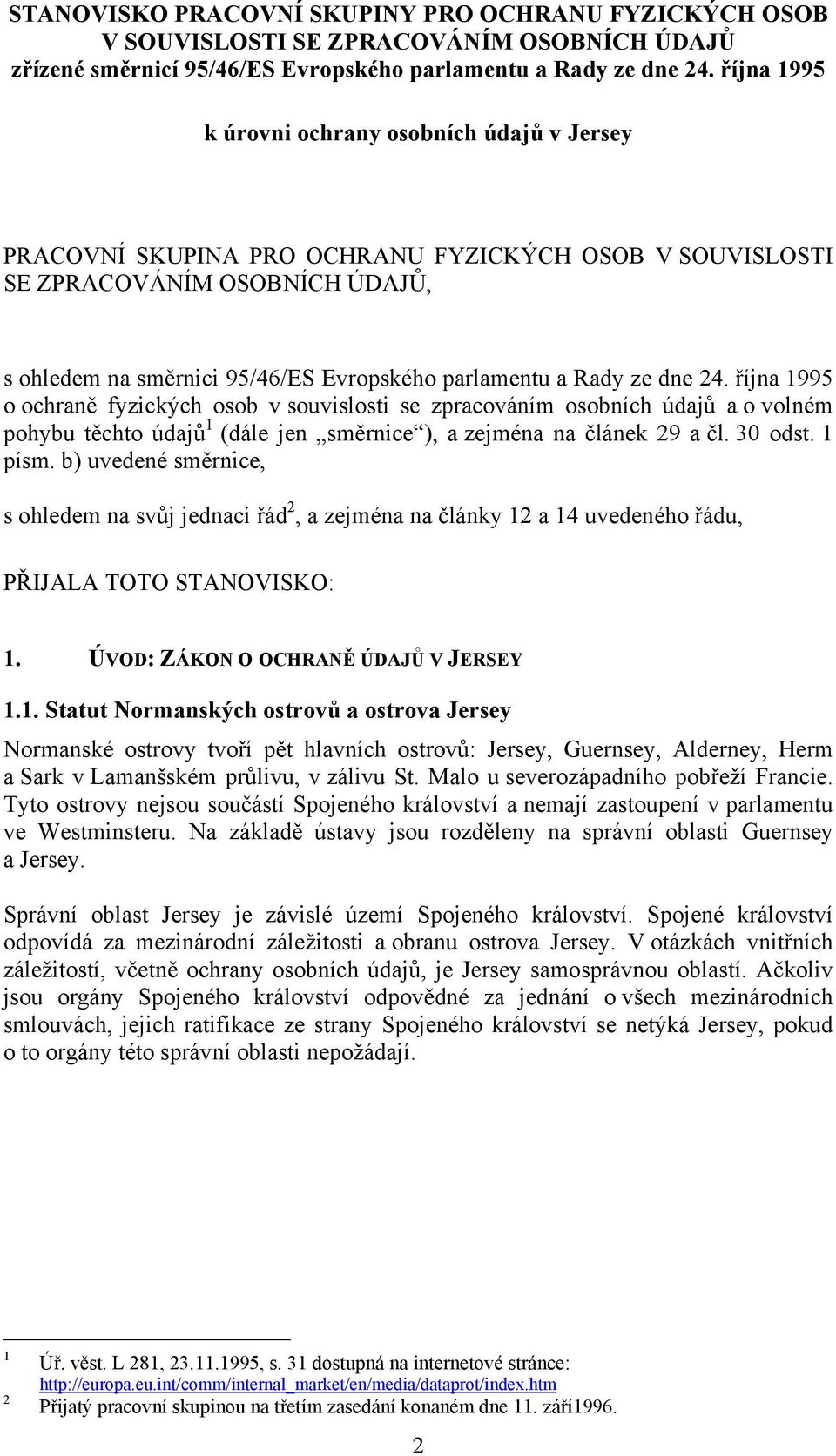 Rady ze dne 24. října 1995 o ochraně fyzických osob v souvislosti se zpracováním osobních údajů a o volném pohybu těchto údajů 1 (dále jen směrnice ), a zejména na článek 29 a čl. 30 odst. 1 písm.