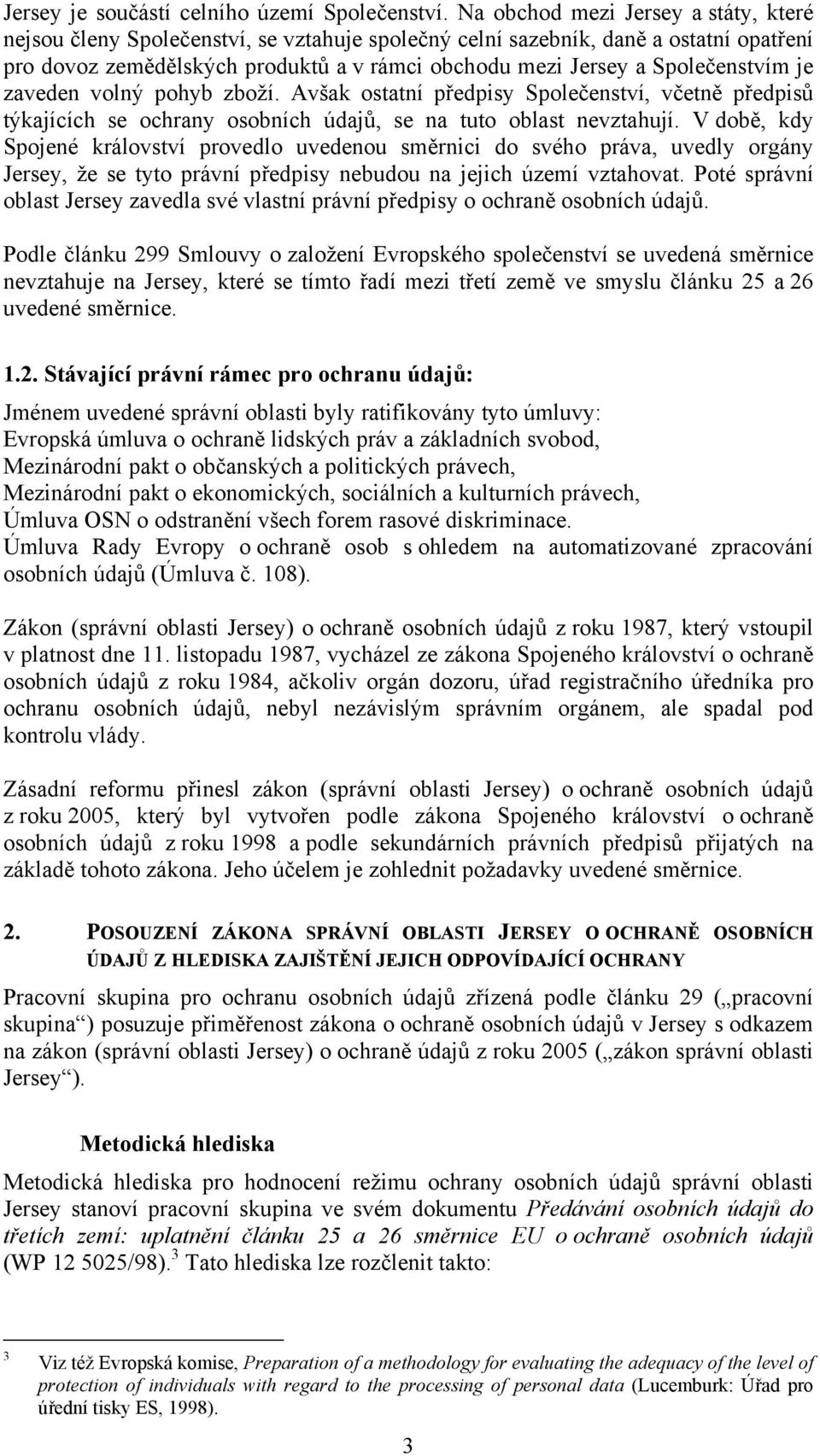 Společenstvím je zaveden volný pohyb zboží. Avšak ostatní předpisy Společenství, včetně předpisů týkajících se ochrany osobních údajů, se na tuto oblast nevztahují.