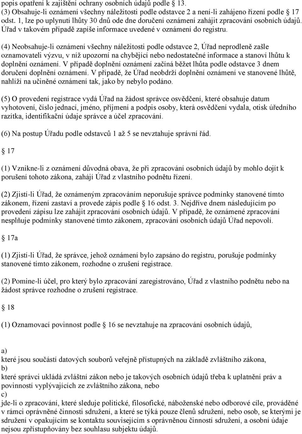 (4) Neobsahuje-li oznámení všechny náležitosti podle odstavce 2, Úřad neprodleně zašle oznamovateli výzvu, v níž upozorní na chybějící nebo nedostatečné informace a stanoví lhůtu k doplnění oznámení.