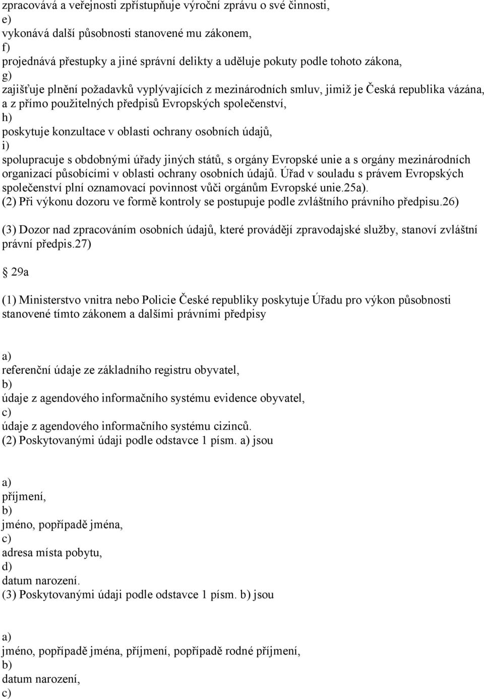 ochrany osobních údajů, i) spolupracuje s obdobnými úřady jiných států, s orgány Evropské unie a s orgány mezinárodních organizací působícími v oblasti ochrany osobních údajů.