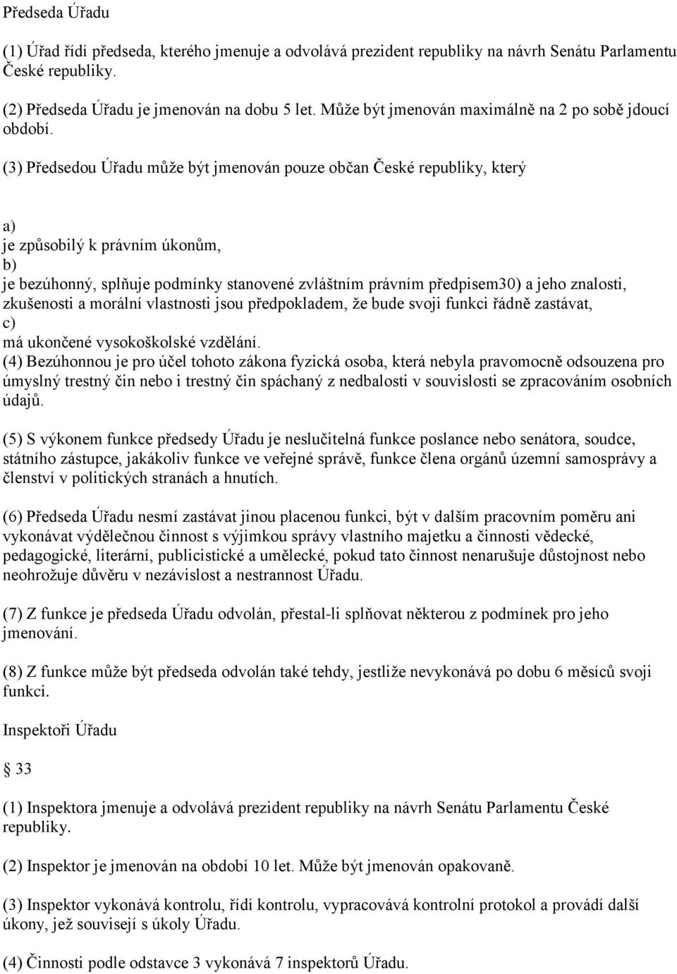 (3) Předsedou Úřadu může být jmenován pouze občan České republiky, který je způsobilý k právním úkonům, je bezúhonný, splňuje podmínky stanovené zvláštním právním předpisem30) a jeho znalosti,