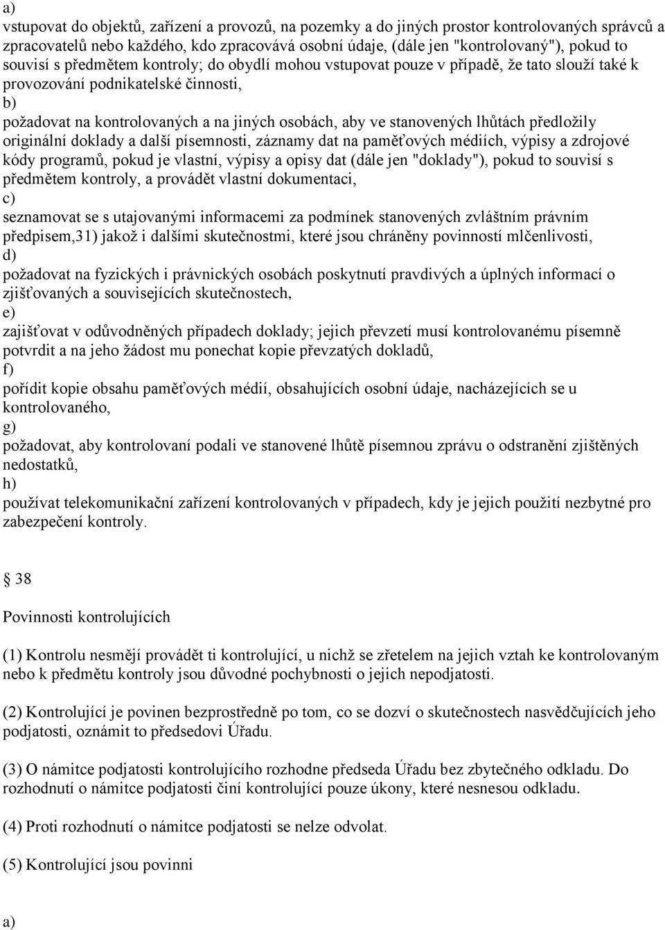 předložily originální doklady a další písemnosti, záznamy dat na paměťových médiích, výpisy a zdrojové kódy programů, pokud je vlastní, výpisy a opisy dat (dále jen "doklady"), pokud to souvisí s