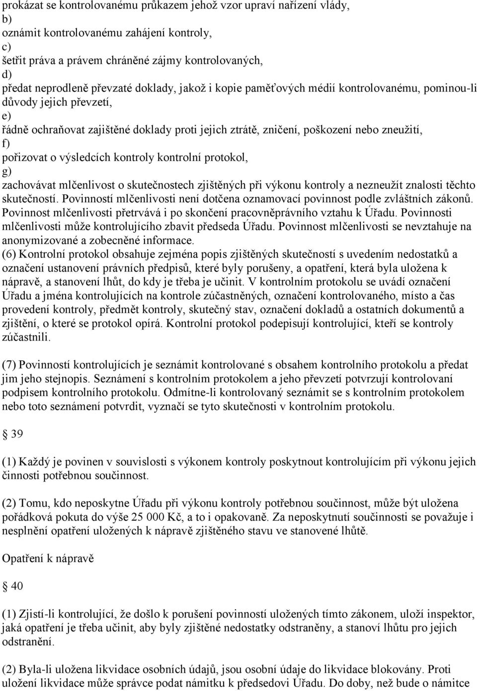 výsledcích kontroly kontrolní protokol, g) zachovávat mlčenlivost o skutečnostech zjištěných při výkonu kontroly a nezneužít znalosti těchto skutečností.