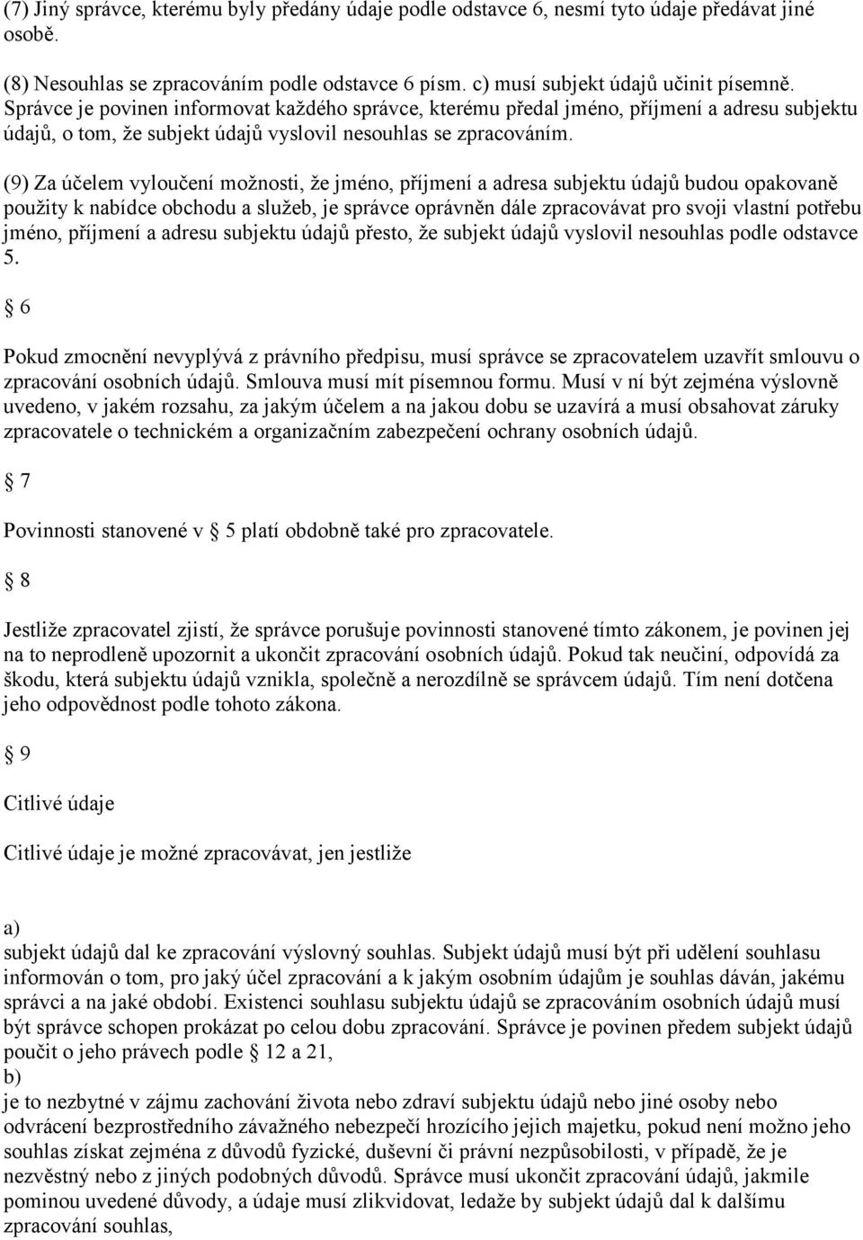 (9) Za účelem vyloučení možnosti, že jméno, příjmení a adresa subjektu údajů budou opakovaně použity k nabídce obchodu a služeb, je správce oprávněn dále zpracovávat pro svoji vlastní potřebu jméno,