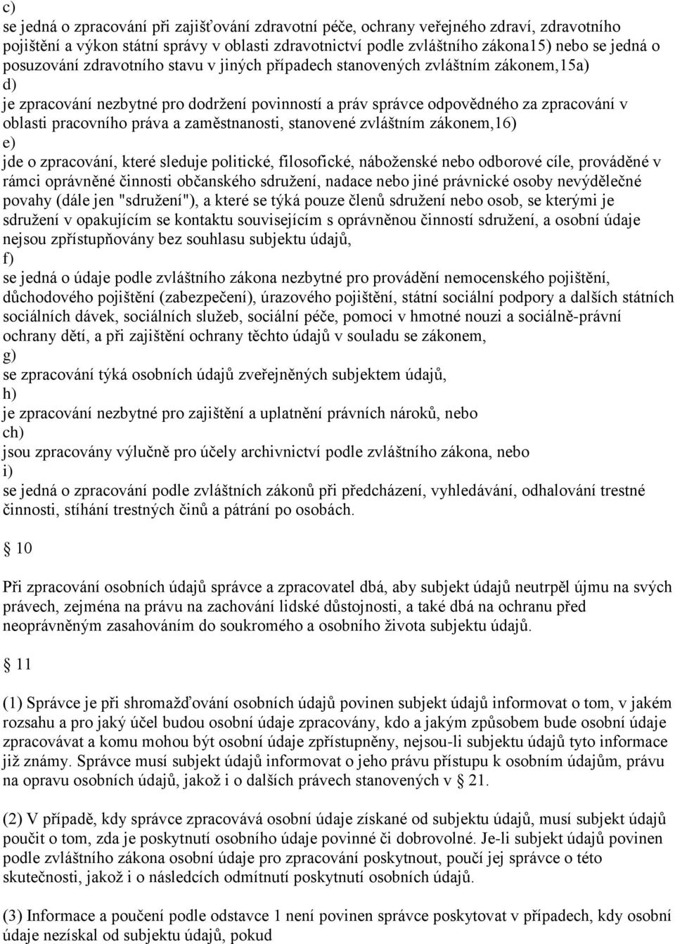 zaměstnanosti, stanovené zvláštním zákonem,16) e) jde o zpracování, které sleduje politické, filosofické, náboženské nebo odborové cíle, prováděné v rámci oprávněné činnosti občanského sdružení,