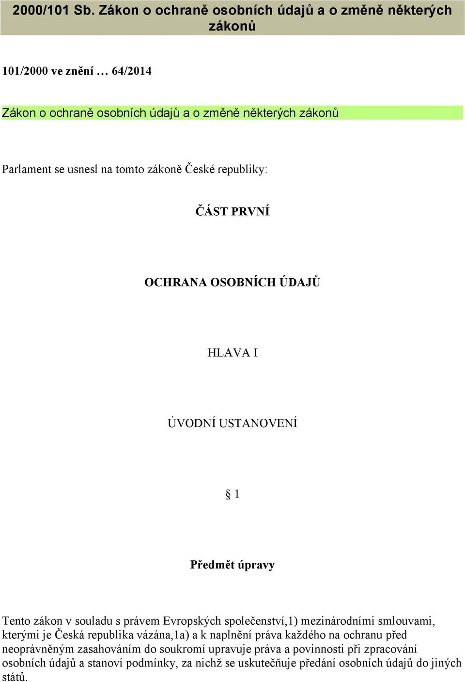 usnesl na tomto zákoně České republiky: ČÁST PRVNÍ OCHRANA OSOBNÍCH ÚDAJŮ HLAVA I ÚVODNÍ USTANOVENÍ 1 Předmět úpravy Tento zákon v souladu s právem