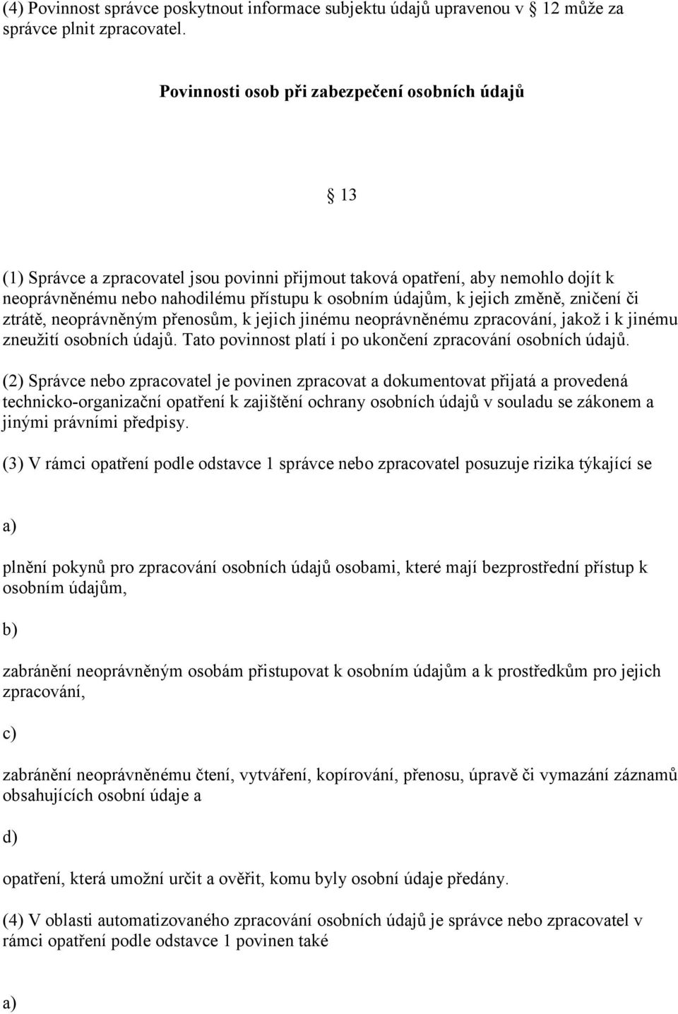 jejich změně, zničení či ztrátě, neoprávněným přenosům, k jejich jinému neoprávněnému zpracování, jakož i k jinému zneužití osobních údajů.