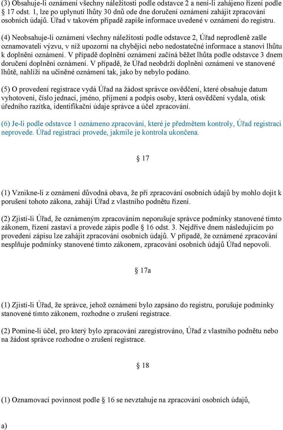 (4) Neobsahuje-li oznámení všechny náležitosti podle odstavce 2, Úřad neprodleně zašle oznamovateli výzvu, v níž upozorní na chybějící nebo nedostatečné informace a stanoví lhůtu k doplnění oznámení.