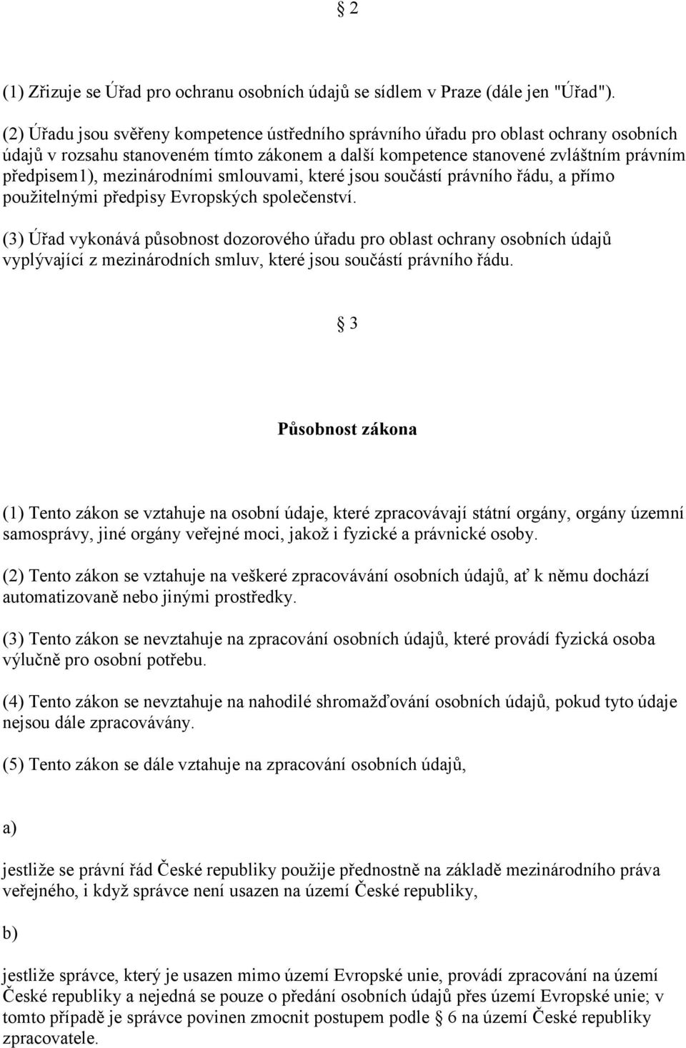 mezinárodními smlouvami, které jsou součástí právního řádu, a přímo použitelnými předpisy Evropských společenství.