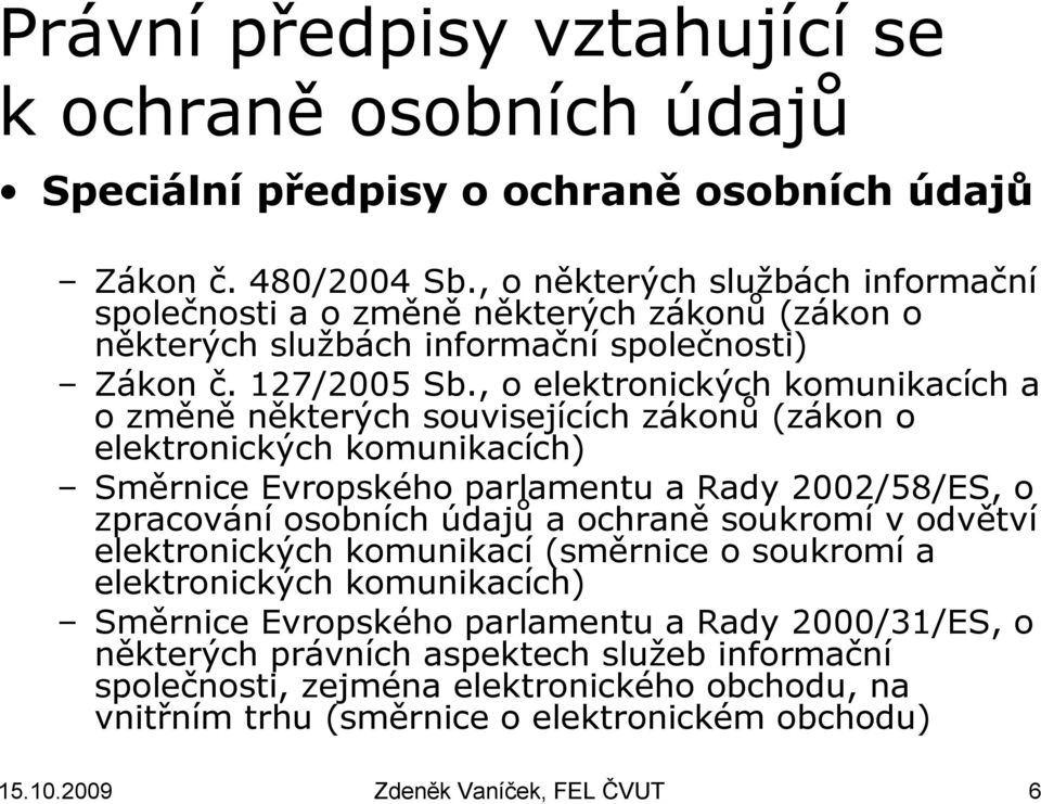 , o elektronických komunikacích a o změně některých souvisejících zákonů (zákon o elektronických komunikacích) Směrnice Evropského parlamentu a Rady 2002/58/ES, o zpracování osobních údajů a ochraně