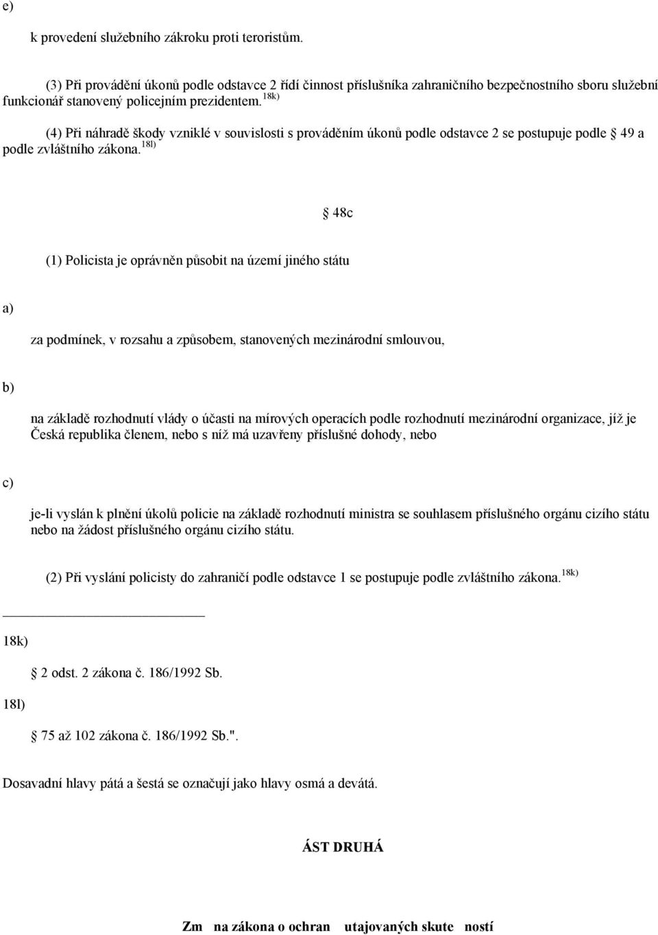 18k) (4) Při náhradě škody vzniklé v souvislosti s prováděním úkonů podle odstavce 2 se postupuje podle 49 a podle zvláštního zákona.