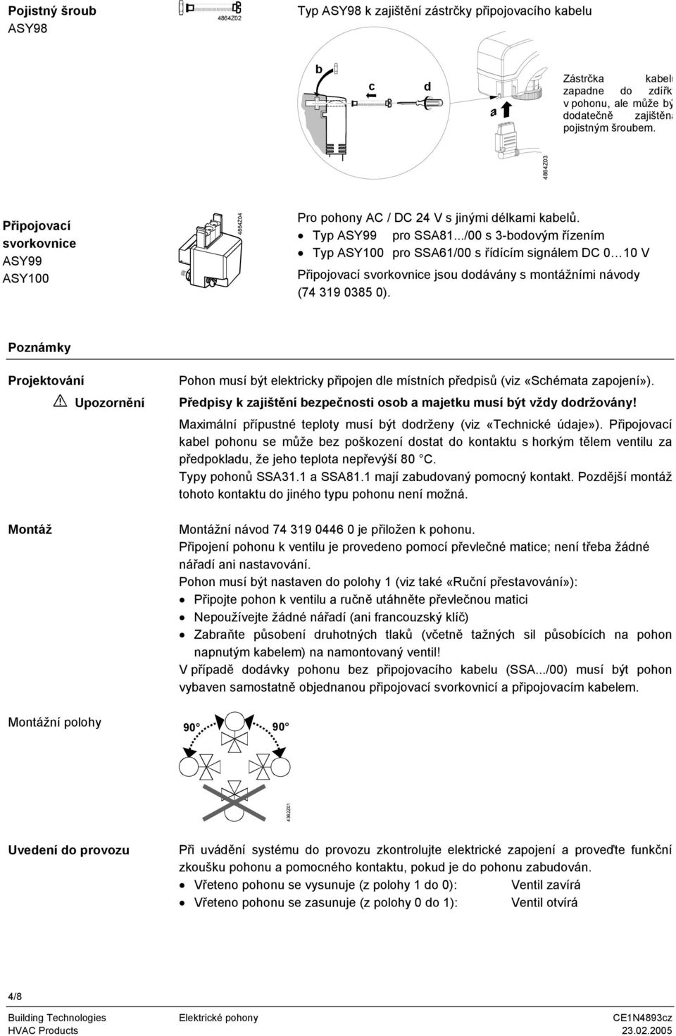 jsou dodávány s montážními návody (74 319 0385 0) Poznámky Projektování Montáž Upozornění Pohon musí být elektricky připojen dle místních předpisů (viz «Schémata zapojení») Předpisy k zajištění