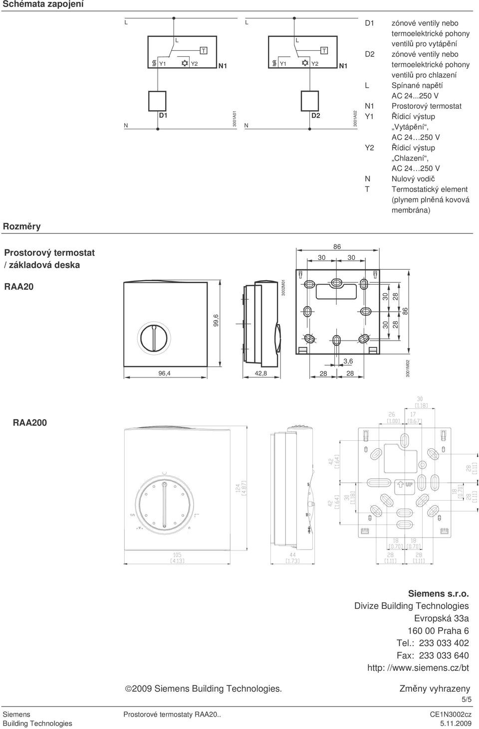 membrána) Rozmry Prostorový termostat / základová deska RAA20 02M01 99,6 96,4 42,8 3,6 01M02 RAA200 Siemens sro Divize Building echnologies Evropská 33a 160 00 Praha 6 el: