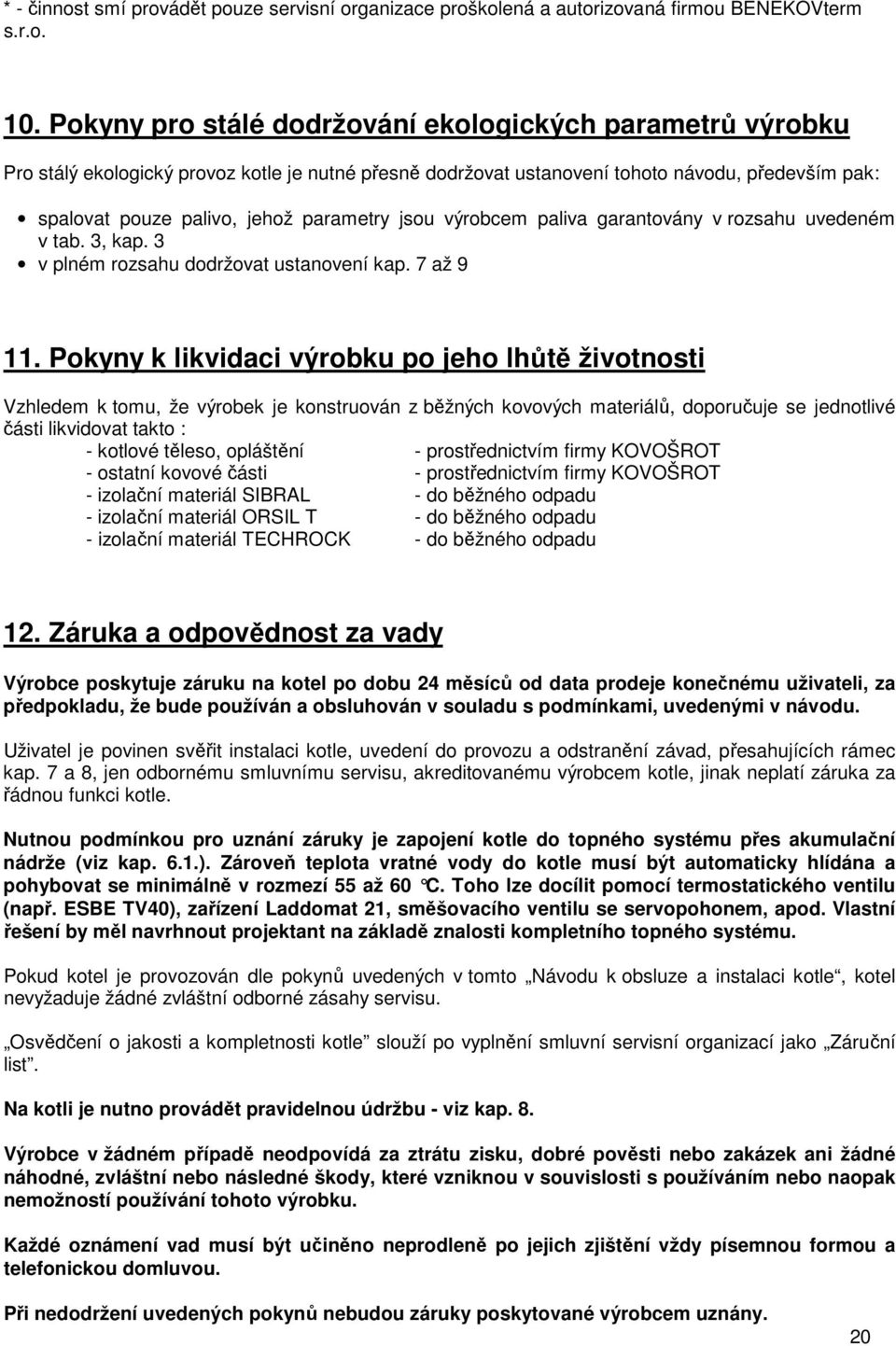 jsou výrobcem paliva garantovány v rozsahu uvedeném v tab. 3, kap. 3 v plném rozsahu dodržovat ustanovení kap. 7 až 9 11.