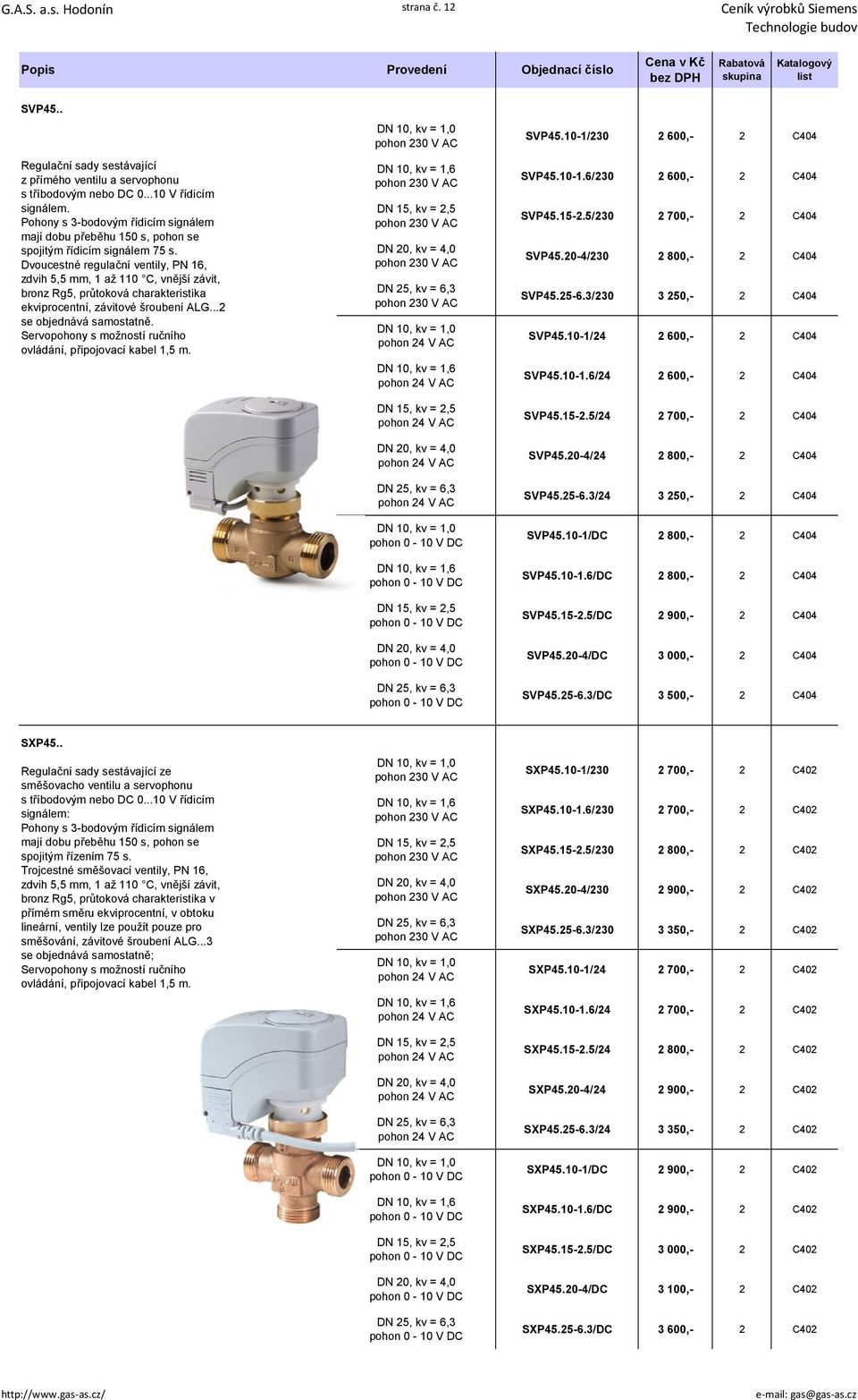 Dvoucestné regulační ventily, PN 16, zdvih 5,5 mm, 1 až 110 C, vnější závit, bronz Rg5, průtoková charakteristika ekviprocentní, závitové šroubení ALG...2 se objednává samostatně.