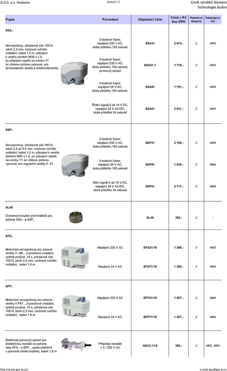 termostatické ventily a minikombiventily 3-bodové řízení, napájení 230 V AC, doba přeběhu 150 sekund 3-bodové řízení, napájení 230 V AC, doba přeběhu 150 sekund, pomocný spínač SSA31 2 074,- 2 4893