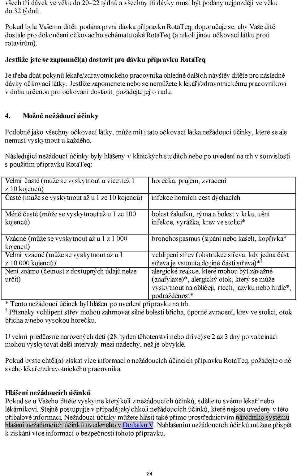 Jestliže jste se zapomněl(a) dostavit pro dávku přípravku RotaTeq Je třeba dbát pokynů lékaře/zdravotnického pracovníka ohledně dalších návštěv dítěte pro následné dávky očkovací látky.