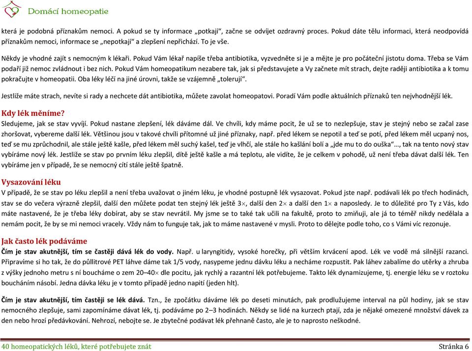 Pokud Vám lékař napíše třeba antibiotika, vyzvedněte si je a mějte je pro počáteční jistotu doma. Třeba se Vám podaří již nemoc zvládnout i bez nich.