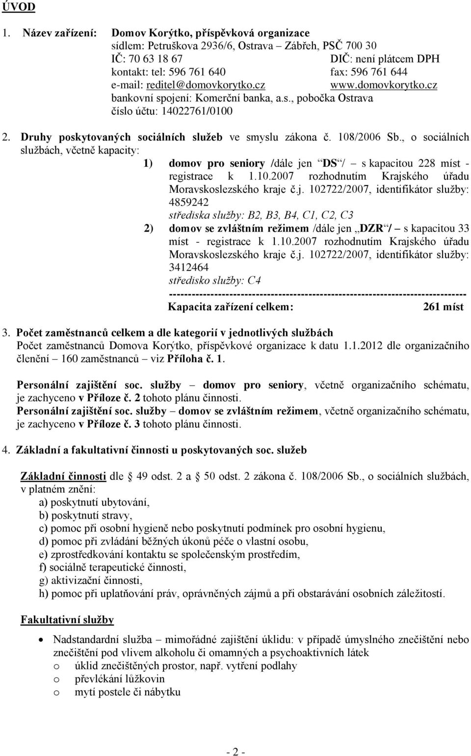 reditel@domovkorytko.cz www.domovkorytko.cz bankovní spojení: Komerční banka, a.s., pobočka Ostrava číslo účtu: 14022761/0100 2. Druhy poskytovaných sociálních služeb ve smyslu zákona č. 108/2006 Sb.
