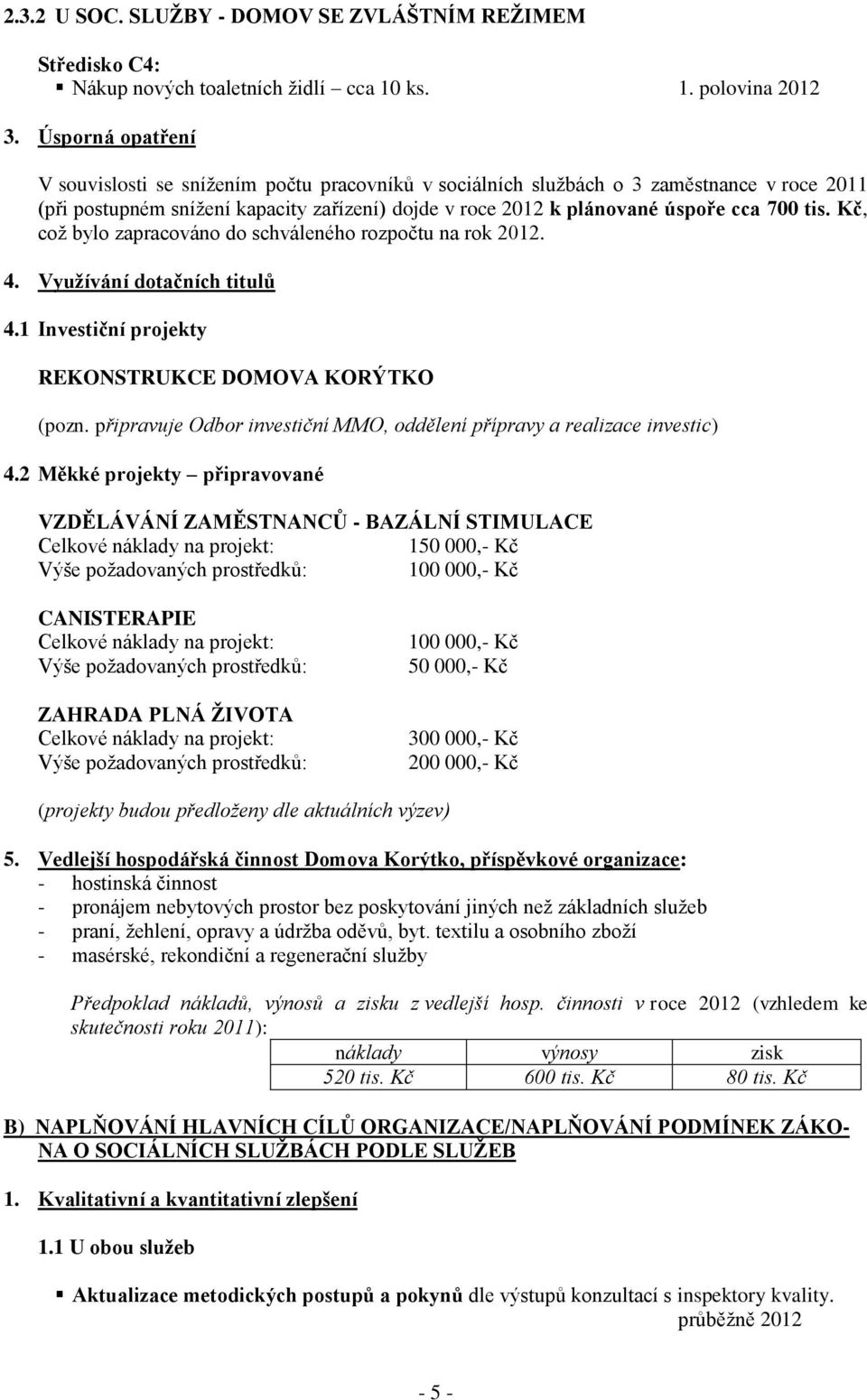 tis. Kč, což bylo zapracováno do schváleného rozpočtu na rok 2012. 4. Využívání dotačních titulů 4.1 Investiční projekty REKONSTRUKCE DOMOVA KORÝTKO (pozn.