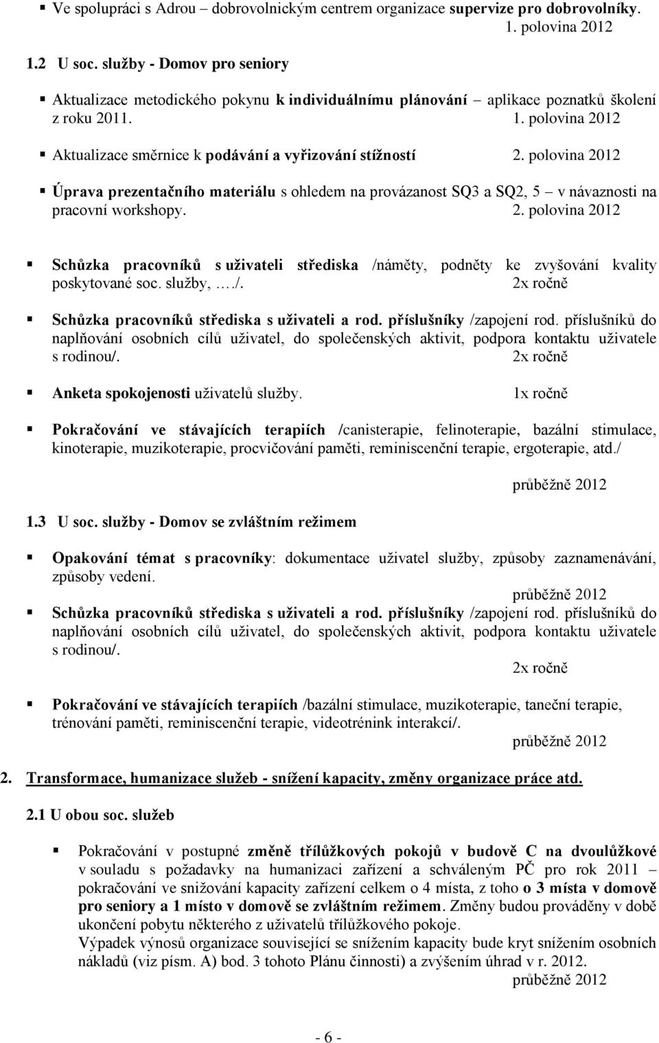 polovina 2012 Úprava prezentačního materiálu s ohledem na provázanost SQ3 a SQ2, 5 v návaznosti na pracovní workshopy. 2. polovina 2012 Schůzka pracovníků s uživateli střediska /náměty, podněty ke zvyšování kvality poskytované soc.