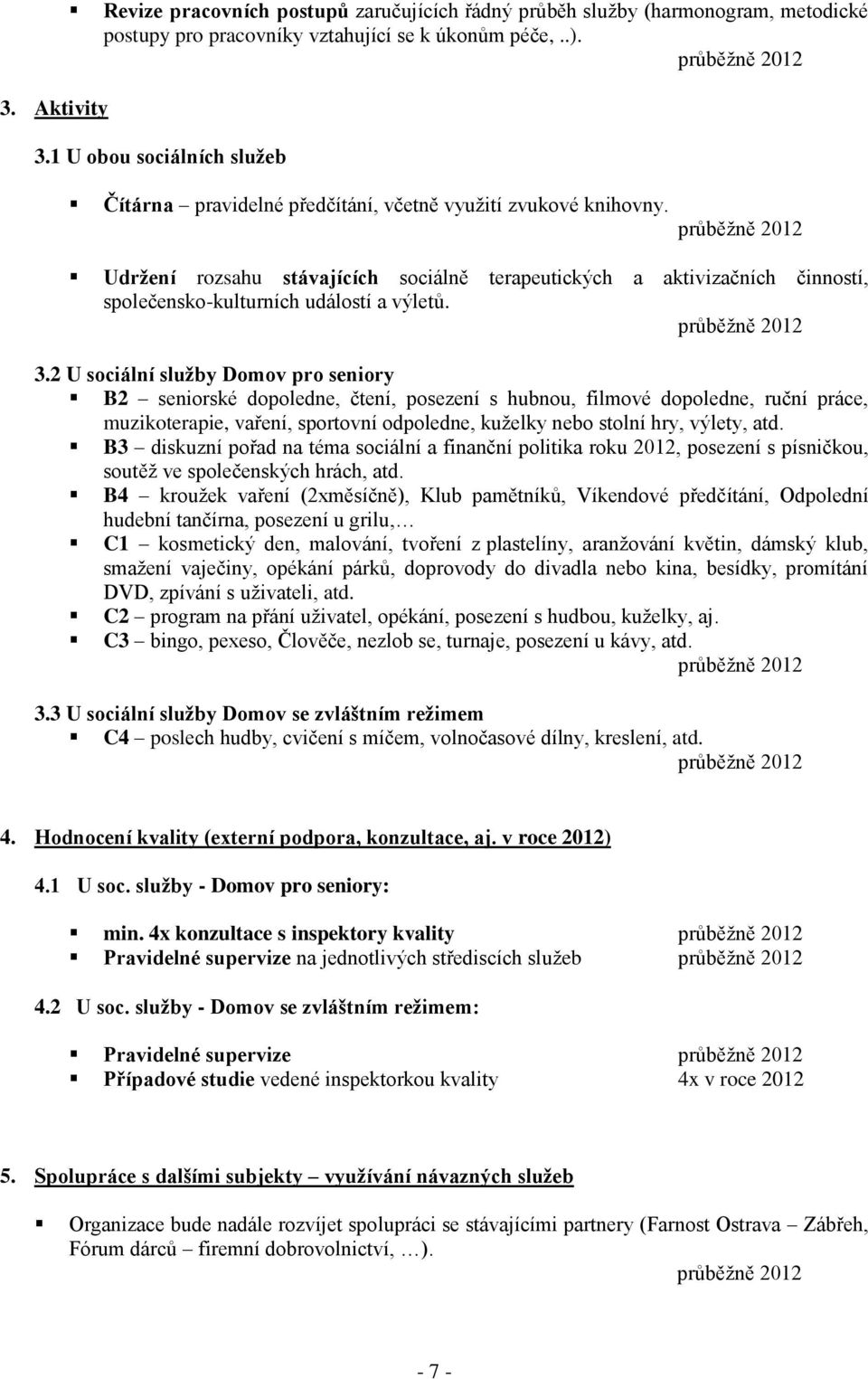 Udržení rozsahu stávajících sociálně terapeutických a aktivizačních činností, společensko-kulturních událostí a výletů. 3.