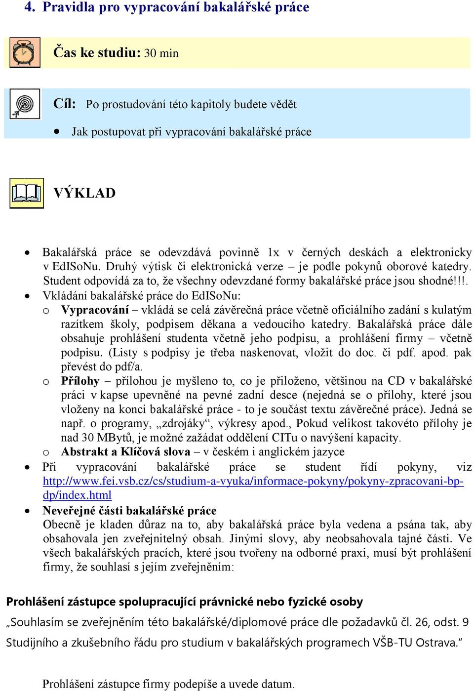 Student odpovídá za to, že všechny odevzdané formy bakalářské práce jsou shodné!