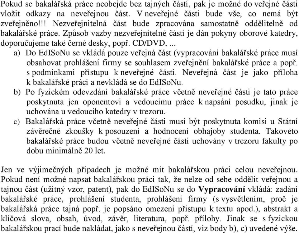 .. a) Do EdISoNu se vkládá pouze veřejná část (vypracování bakalářské práce musí obsahovat prohlášení firmy se souhlasem zveřejnění bakalářské práce a popř. s podmínkami přístupu k neveřejné části.