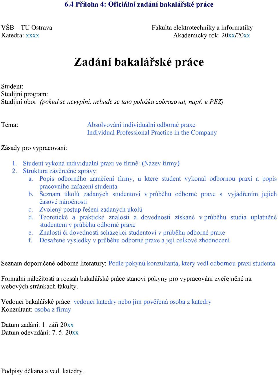 u PEZ) Téma: Absolvování individuální odborné praxe Individual Professional Practice in the Company Zásady pro vypracování: 1. Student vykoná individuální praxi ve firmě: (Název firmy) 2.