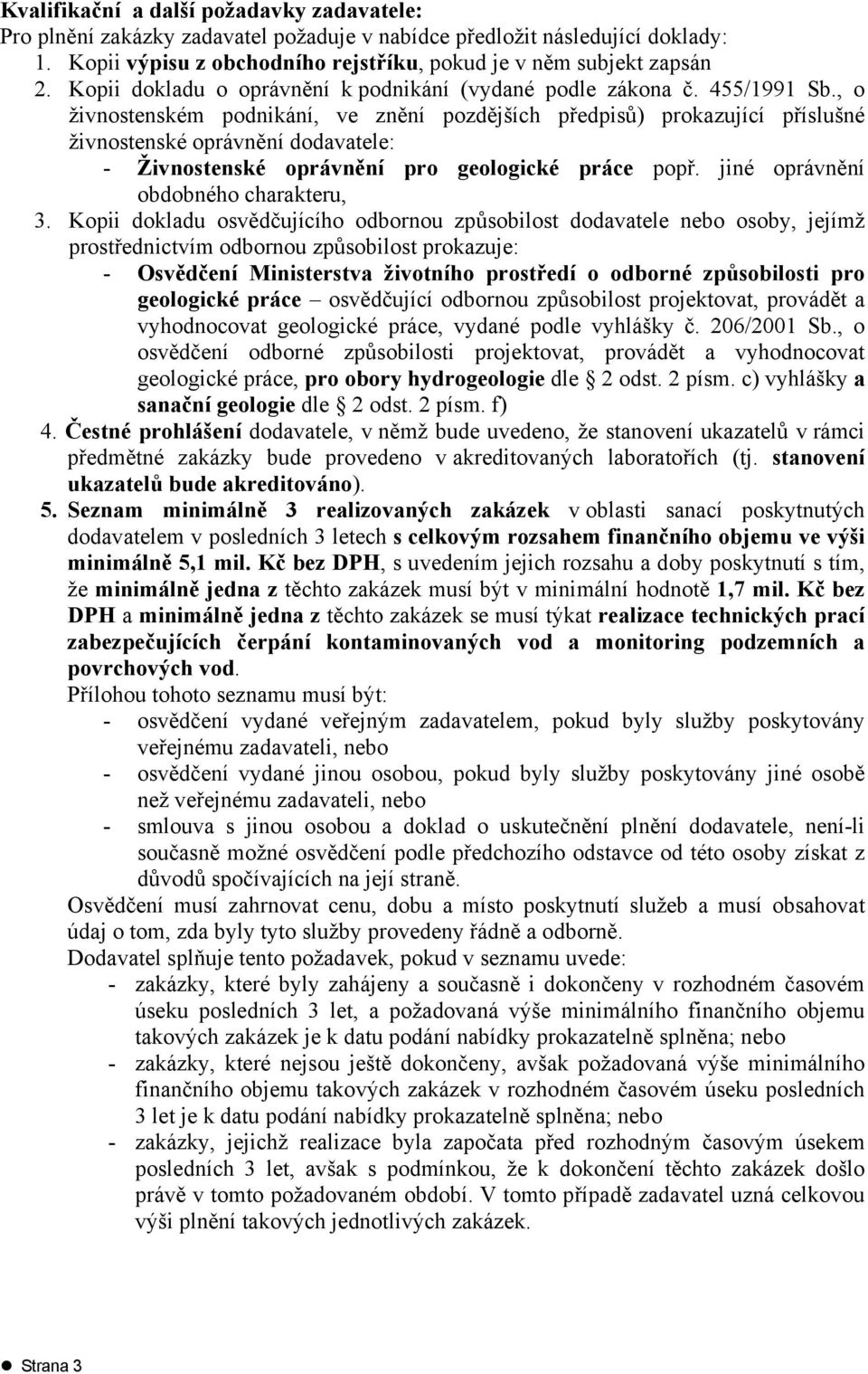 , o živnostenském podnikání, ve znění pozdějších předpisů) prokazující příslušné živnostenské oprávnění dodavatele: - Živnostenské oprávnění pro geologické práce popř.