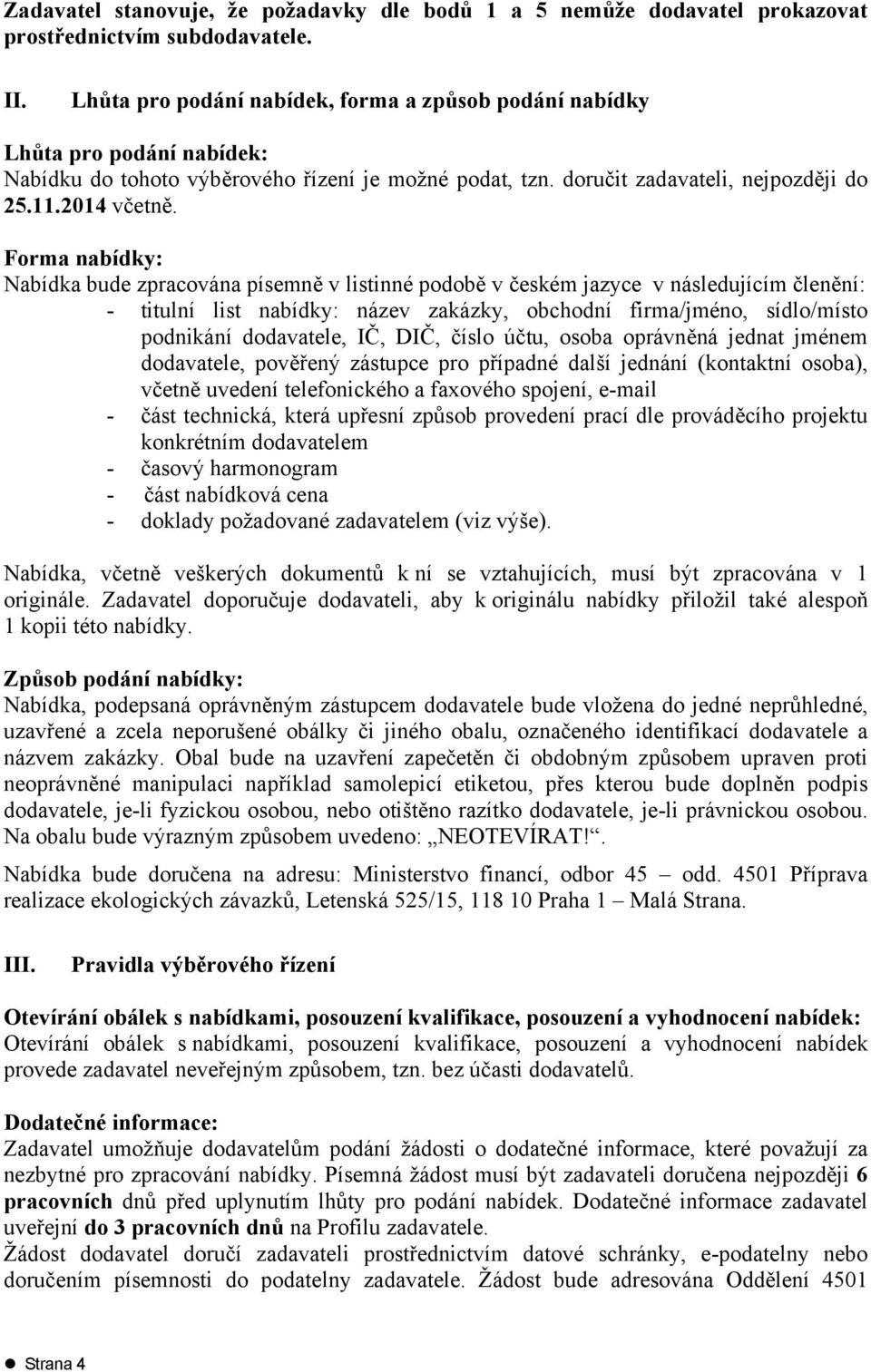 Forma nabídky: Nabídka bude zpracována písemně v listinné podobě v českém jazyce v následujícím členění: - titulní list nabídky: název zakázky, obchodní firma/jméno, sídlo/místo podnikání dodavatele,