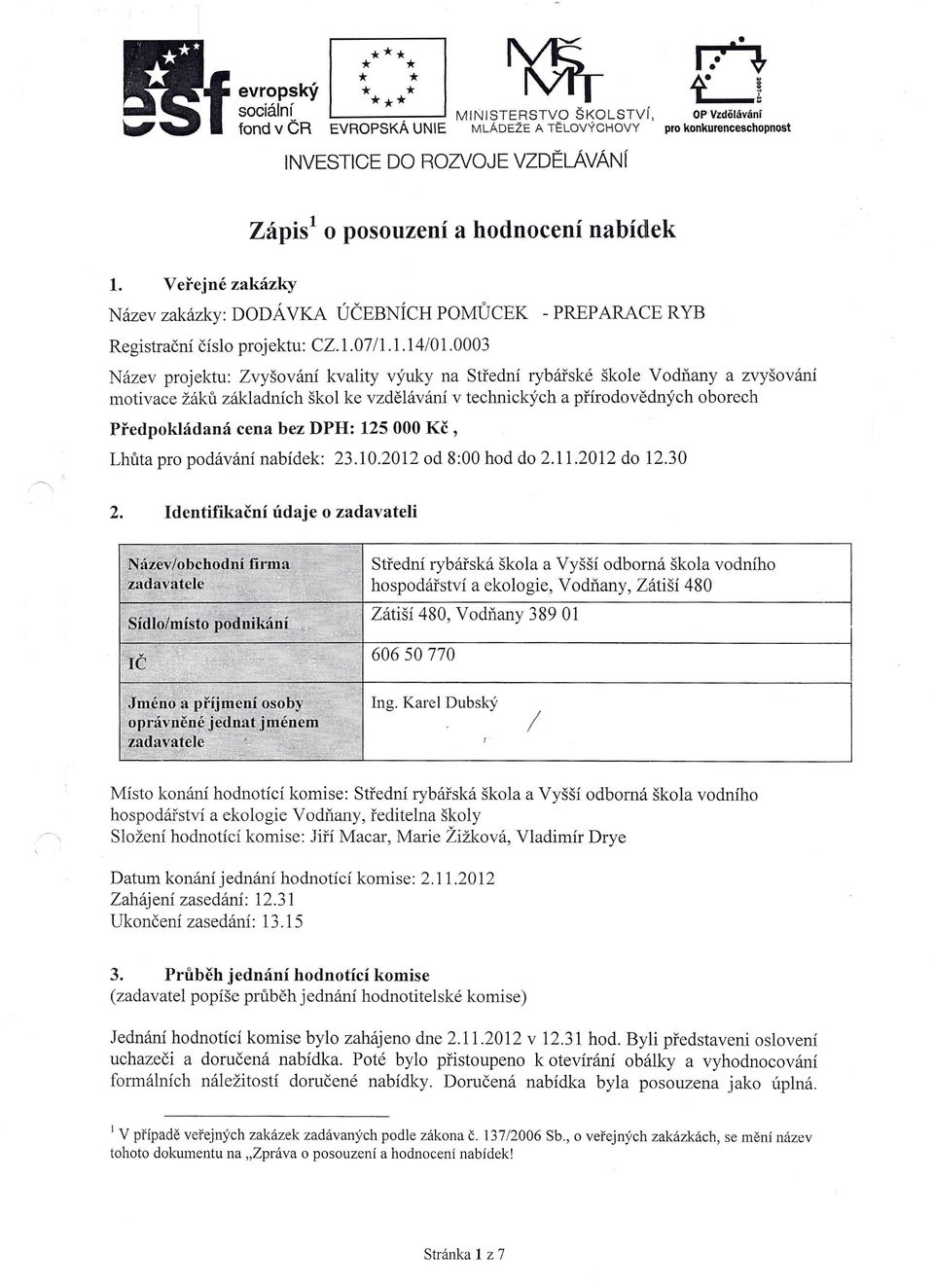 0003 Název projektu: Zvyšování kvality výuky na Střední rybářské škole Vodňany a zvyšování motivace žáků základních škol ke vzdělávání v technických a přírodovědných oborech Předpokládaná cena bez