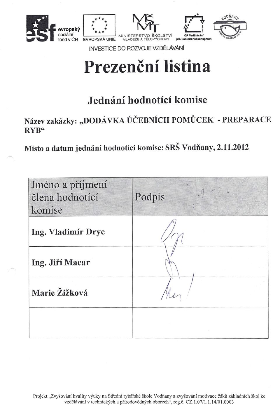 alis~ INVESTICE DO ROZVOJE vzdflavánf Prezenční listina Jednání hodnotící komise,, v' o Název zakázky: "DODA VKA UCEBNICH POMUCEK RYB" - PREPARACE Místo a datum