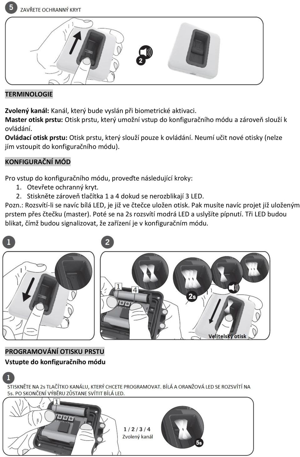 KONFIGURAČNÍ MÓD Pro vstup do konfiguračního módu, proveďte následující kroky: 1. Otevřete ochranný kryt. 2. Stiskněte zároveň tlačítka 1 a 4 dokud se nerozblikají 3 LED. Pozn.