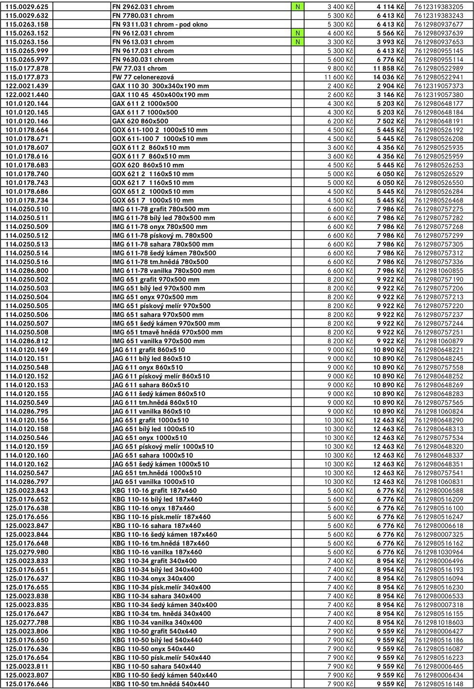 999 FN 9617.031 chrom 5 300 Kč 6 413 Kč 7612980955145 115.0265.997 FN 9630.031 chrom 5 600 Kč 6 776 Kč 7612980955114 115.0177.878 FW 77.031 chrom 9 800 Kč 11 858 Kč 7612980522989 115.0177.873 FW 77 celonerezová 11 600 Kč 14 036 Kč 7612980522941 122.