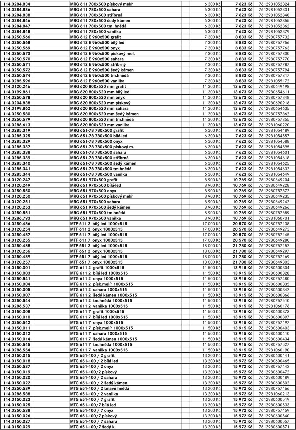 0250.566 MRG 612 E 960x500 grafit 7 300 Kč 8 833 Kč 7612980757732 114.0250.568 MRG 612 E 960x500 bílý led 7 300 Kč 8 833 Kč 7612980757756 114.0250.569 MRG 612 E 960x500 onyx 7 300 Kč 8 833 Kč 7612980757763 114.