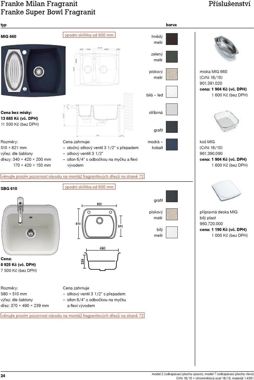 090 věnujte prosím pozornost návodu na montáž fragranitových dřezů na straně SBG 610 bílý přípravná deska MIG 960.0.000 8 95 Kč (vč.