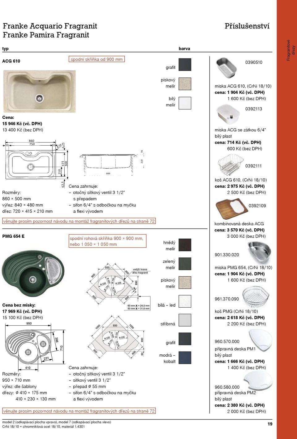 DPH) 500 Kč (bez DPH) 039109 věnujte prosím pozornost návodu na montáž fragranitových dřezů na straně PMG 654 E spodní rohová skříňka 900 900 mm, nebo 1 050 1 050 mm vnější hrana dřez fragranit