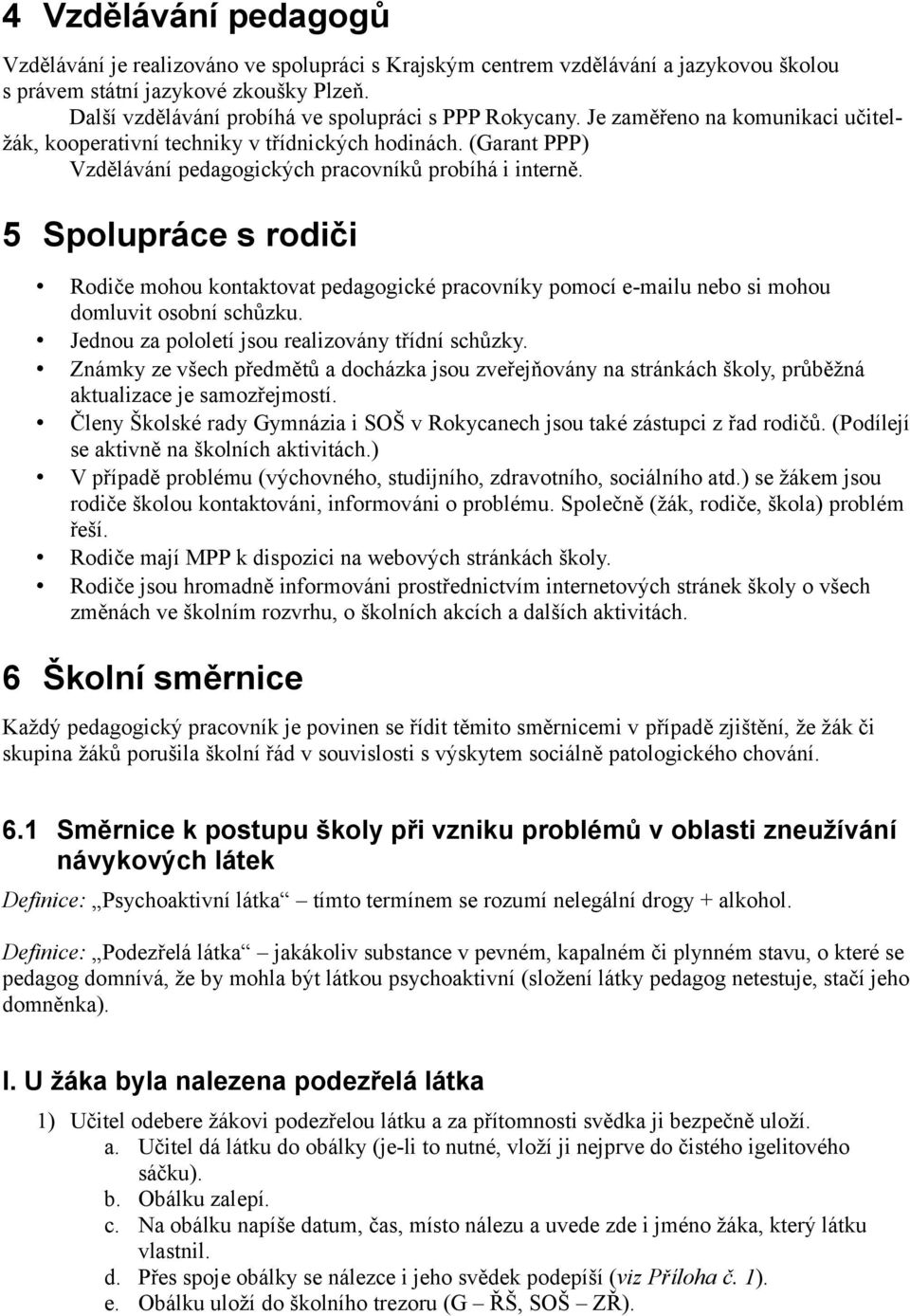 (Garant PPP) Vzdělávání pedagogických pracovníků probíhá i interně. 5 Spolupráce s rodiči Rodiče mohou kontaktovat pedagogické pracovníky pomocí e-mailu nebo si mohou domluvit osobní schůzku.