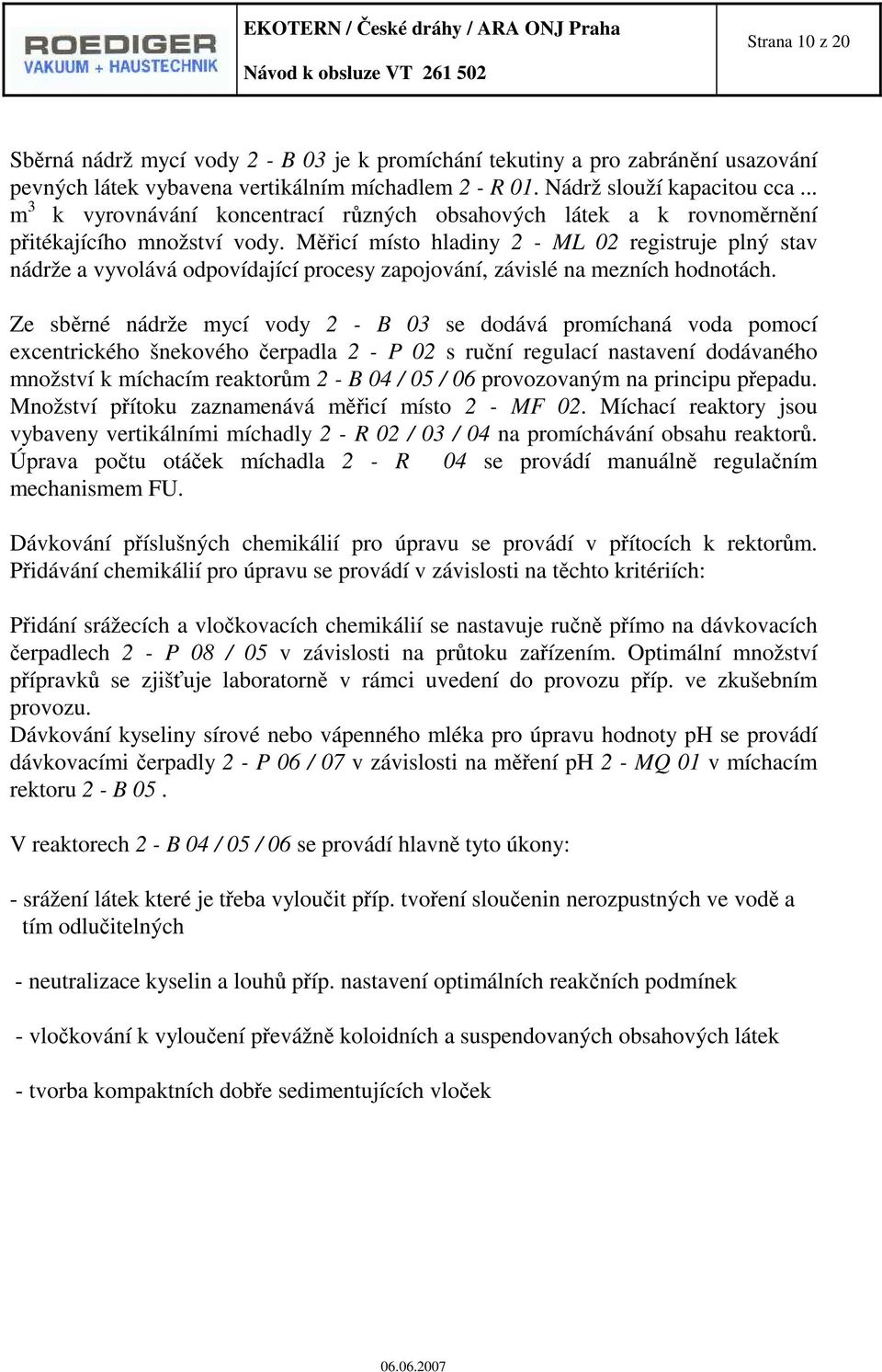 Měřicí místo hladiny 2 - ML 02 registruje plný stav nádrže a vyvolává odpovídající procesy zapojování, závislé na mezních hodnotách.