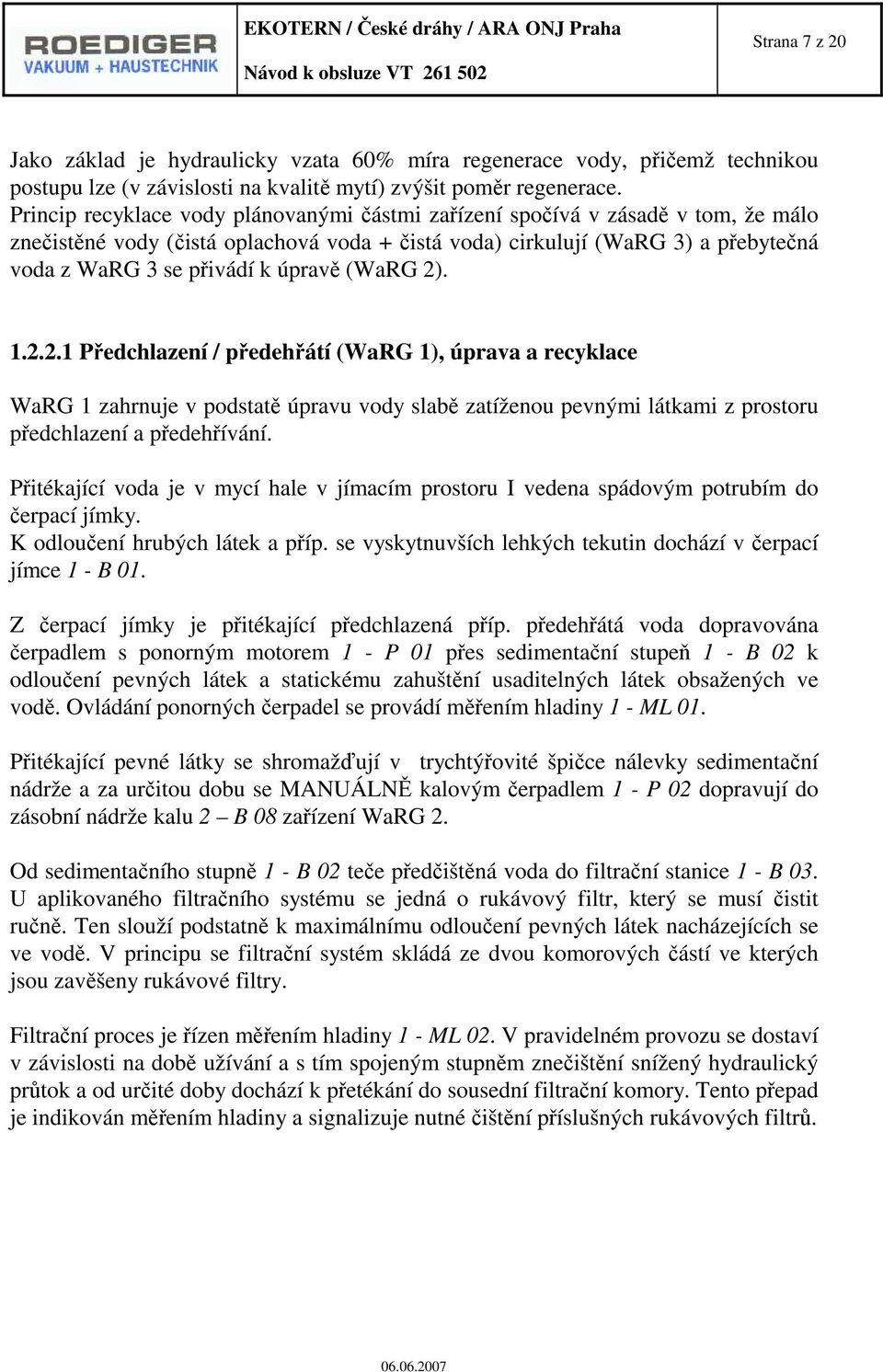 úpravě (WaRG 2). 1.2.2.1 Předchlazení / předehřátí (WaRG 1), úprava a recyklace WaRG 1 zahrnuje v podstatě úpravu vody slabě zatíženou pevnými látkami z prostoru předchlazení a předehřívání.