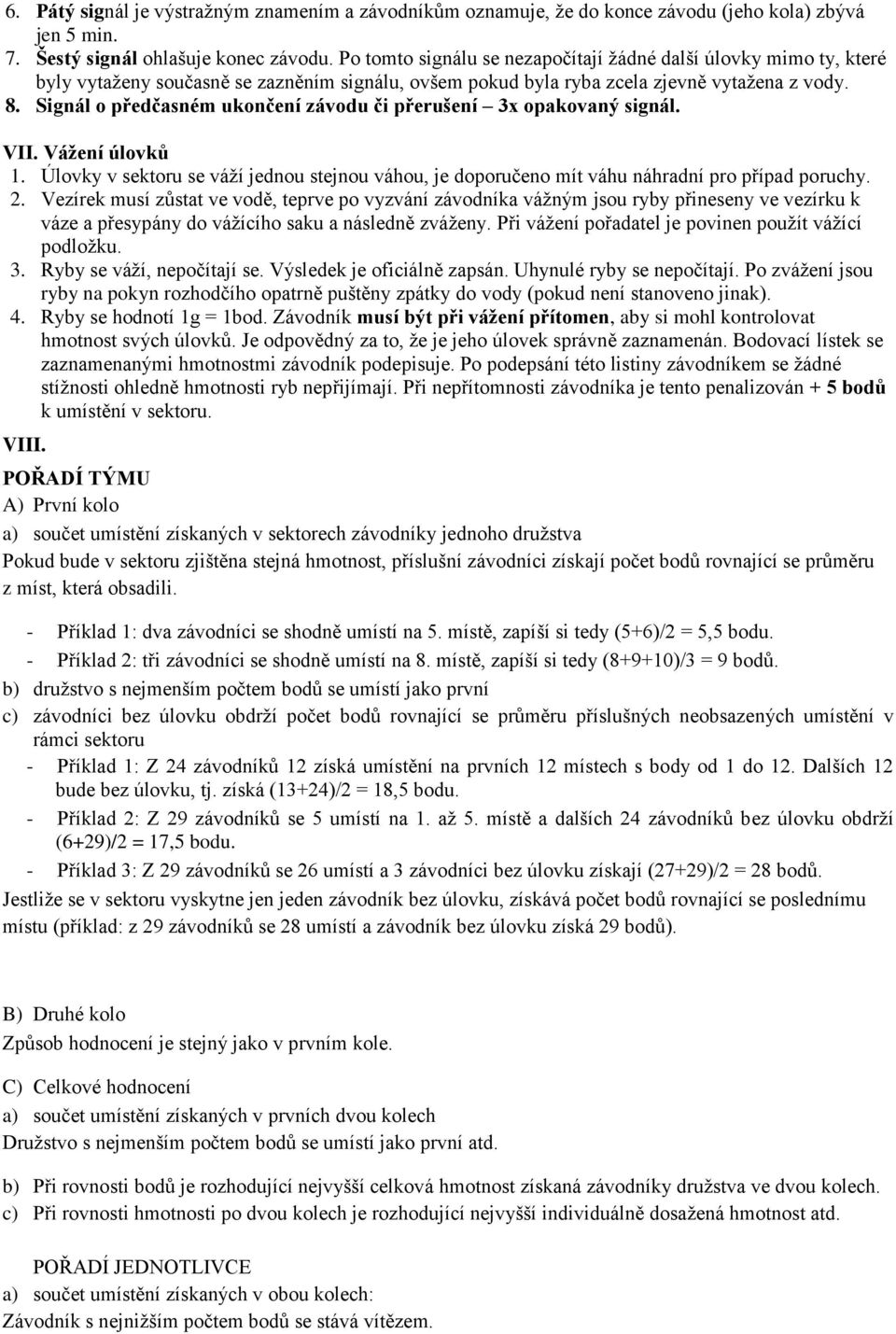 Signál o předčasném ukončení závodu či přerušení 3x opakovaný signál. VII. Vážení úlovků 1. Úlovky v sektoru se váží jednou stejnou váhou, je doporučeno mít váhu náhradní pro případ poruchy. 2.