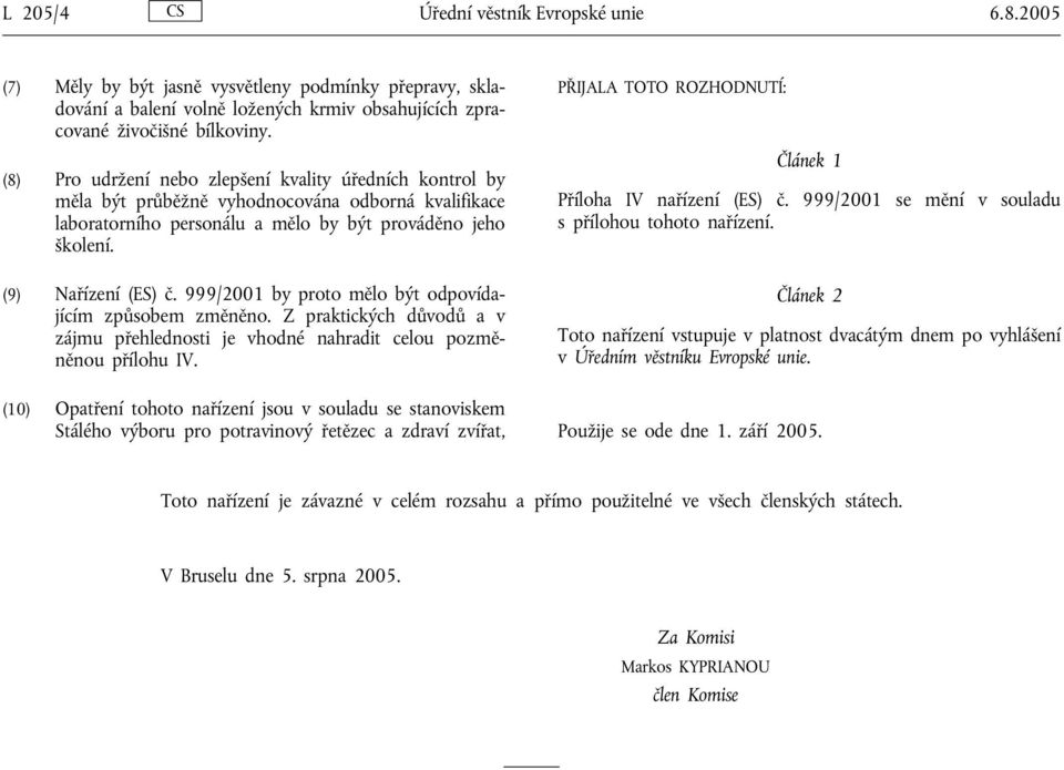 999/2001 by proto mělo být odpovídajícím způsobem změněno. Z praktických důvodů a v zájmu přehlednosti je vhodné nahradit celou pozměněnou přílohu IV.