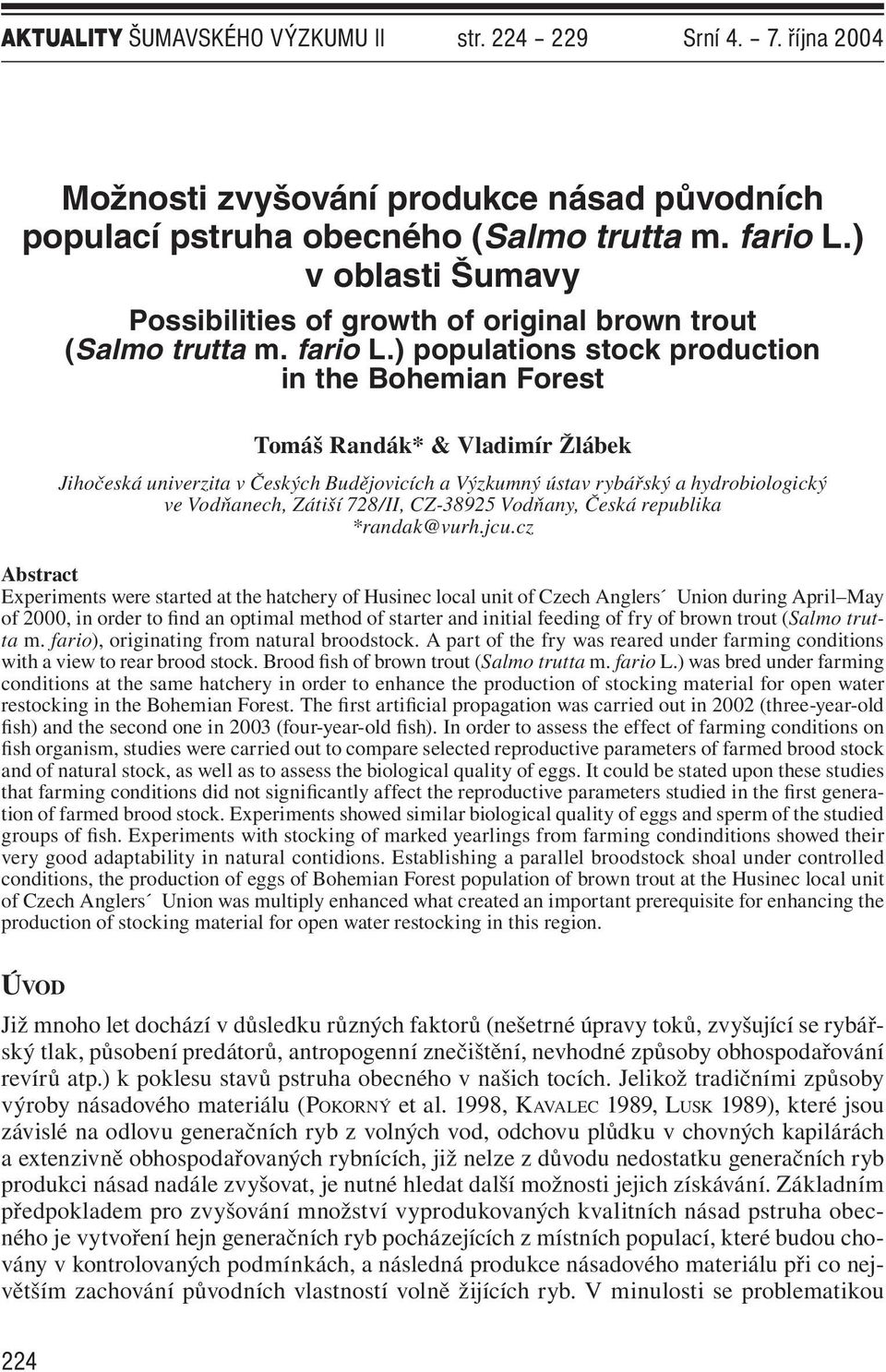 ) populations stock production in the Bohemian Forest Tomáš Randák* & Vladimír Žlábek Jihočeská univerzita v Českých Budějovicích a Výzkumný ústav rybářský a hydrobiologický ve Vodňanech, Zátiší