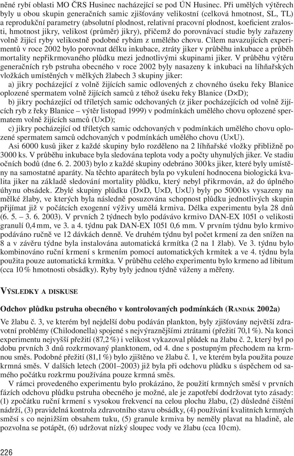 zralosti, hmotnost jikry, velikost (průměr) jikry), přičemž do porovnávací studie byly zařazeny volně žijící ryby velikostně podobné rybám z umělého chovu.