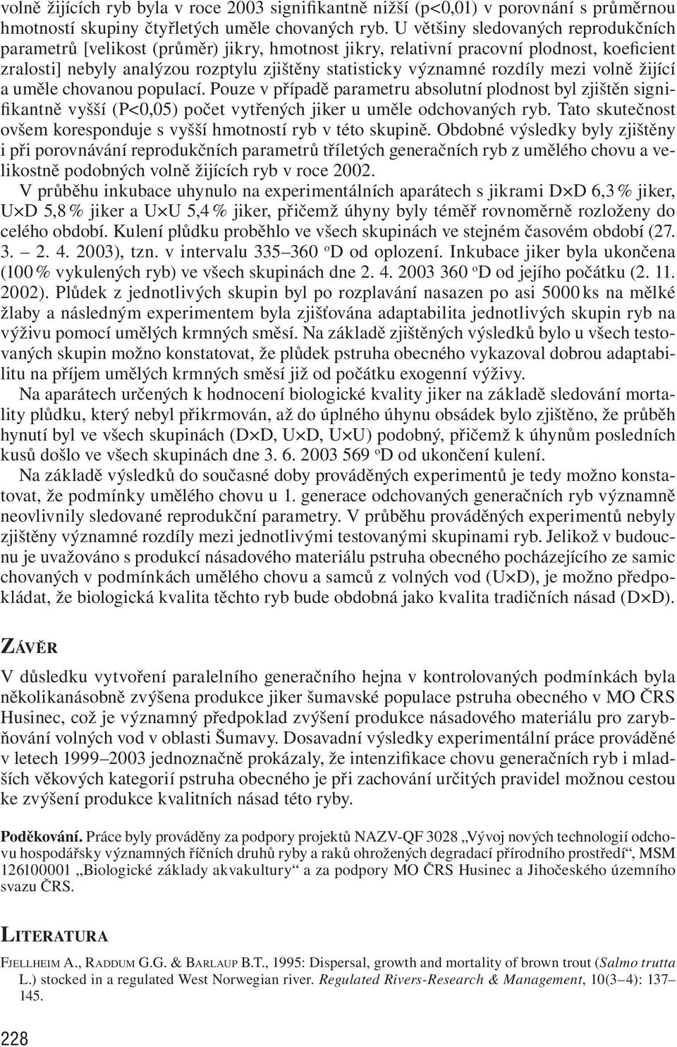 rozdíly mezi volně žijící a uměle chovanou populací. Pouze v případě parametru absolutní plodnost byl zjištěn signifikantně vyšší (P<0,05) počet vytřených jiker u uměle odchovaných ryb.