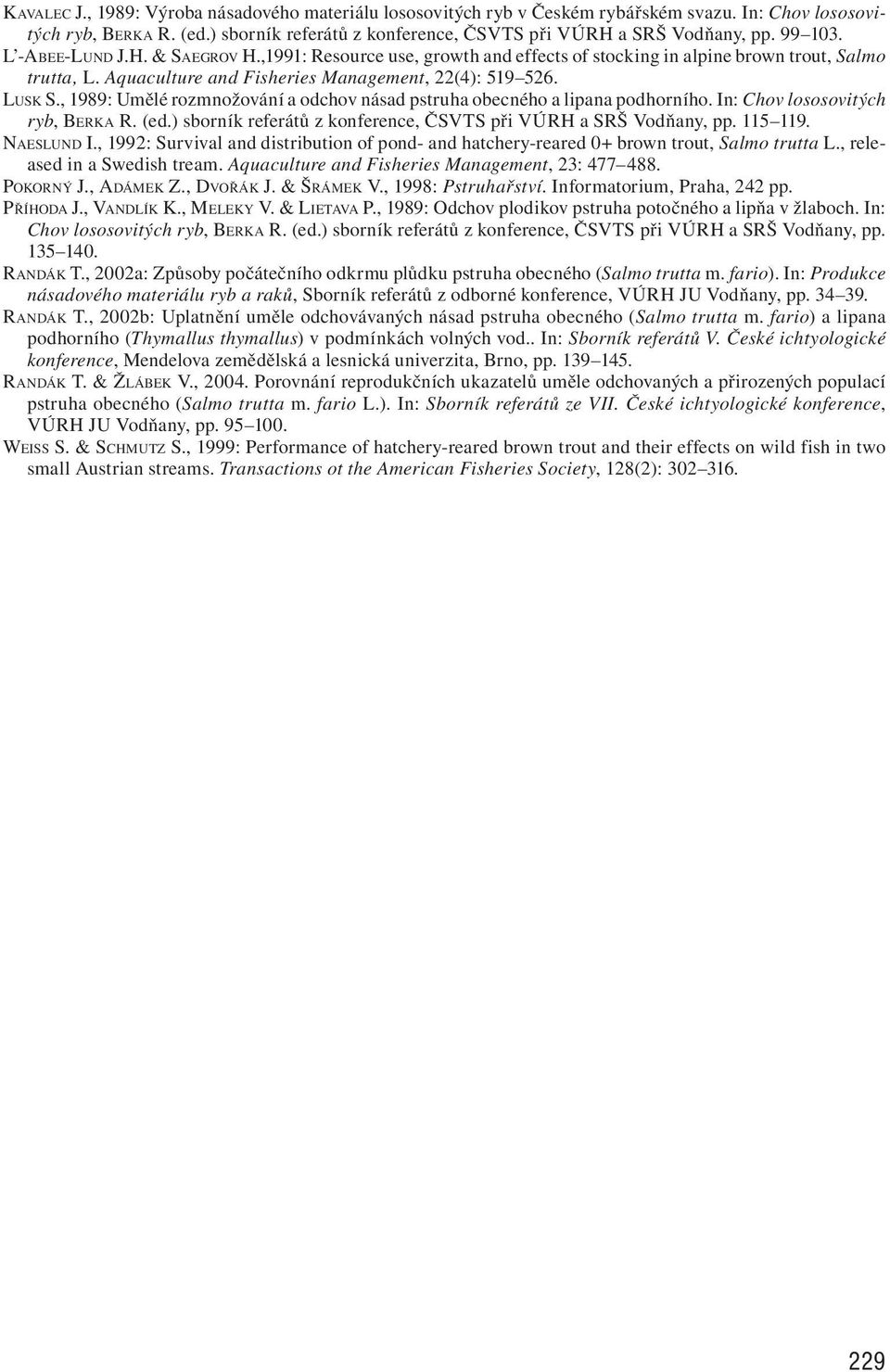 , 1989: Umělé rozmnožování a odchov násad pstruha obecného a lipana podhorního. In: Chov lososovitých ryb, BERKA R. (ed.) sborník referátů z konference, ČSVTS při VÚRH a SRŠ Vodňany, pp. 115 119.