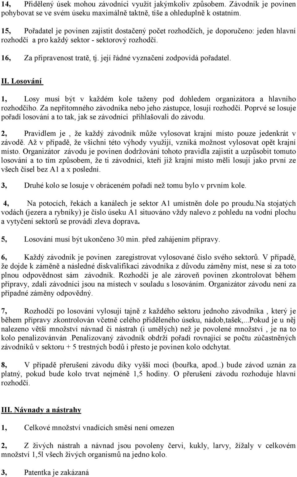 její řádné vyznačení zodpovídá pořadatel. II. Losování 1, Losy musí být v každém kole taženy pod dohledem organizátora a hlavního rozhodčího.